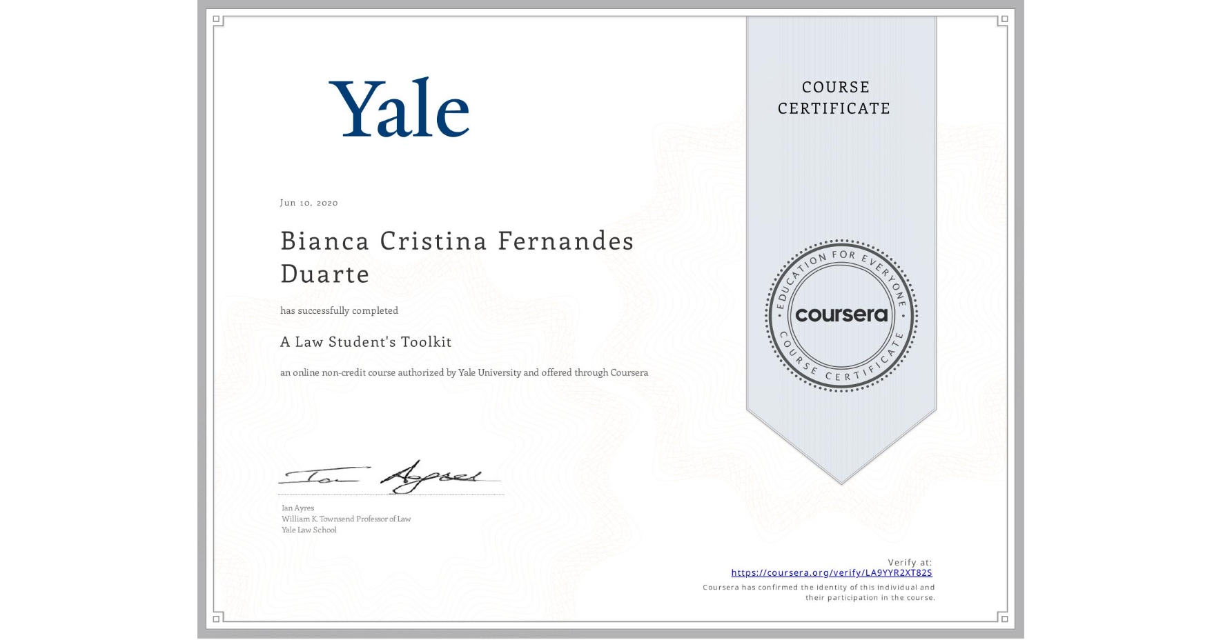 View certificate for Bianca Cristina  Fernandes Duarte, A Law Student's Toolkit, an online non-credit course authorized by Yale University and offered through Coursera
