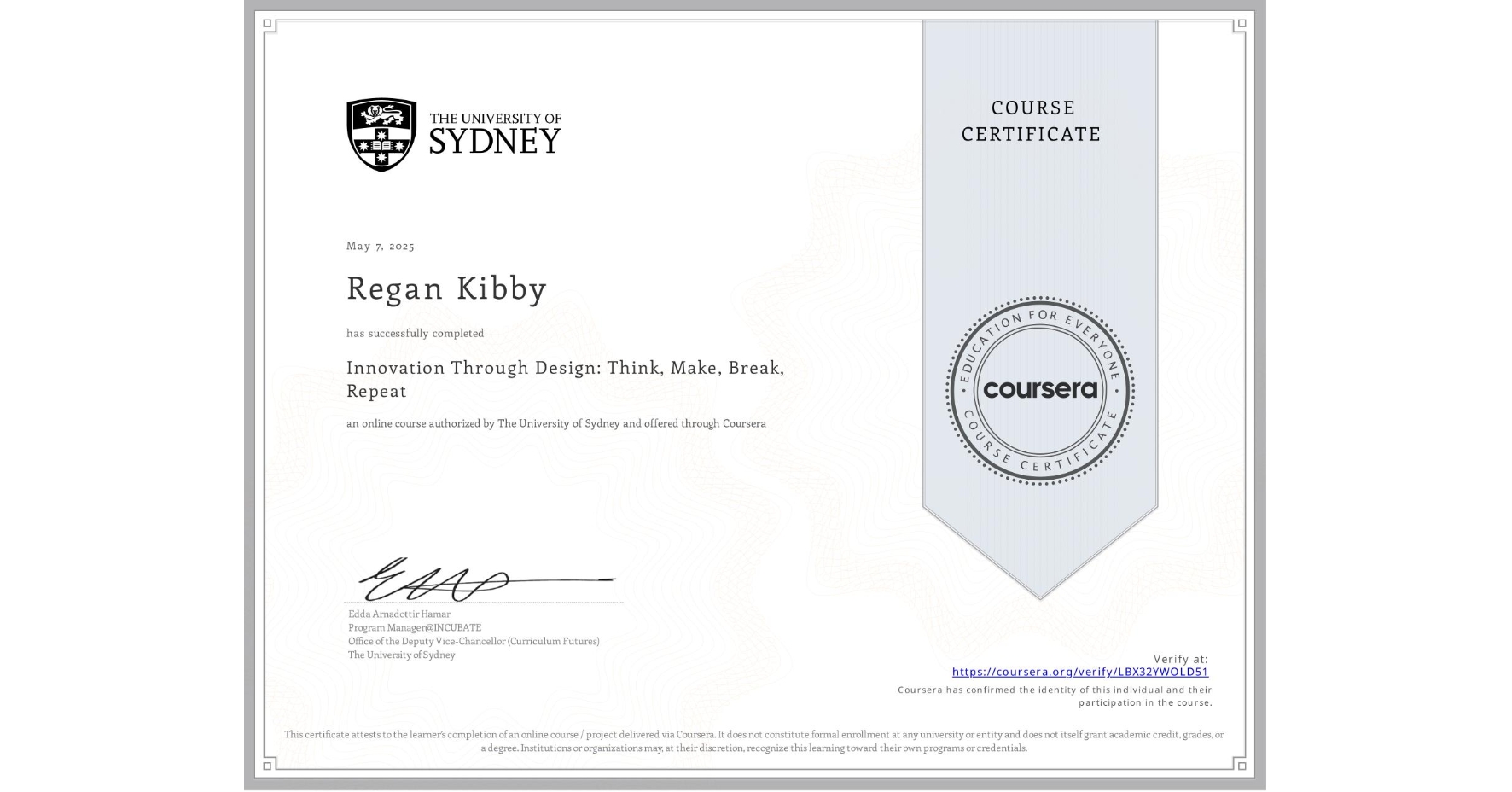 View certificate for Regan Kibby, Innovation Through Design: Think, Make, Break, Repeat, an online non-credit course authorized by The University of Sydney and offered through Coursera