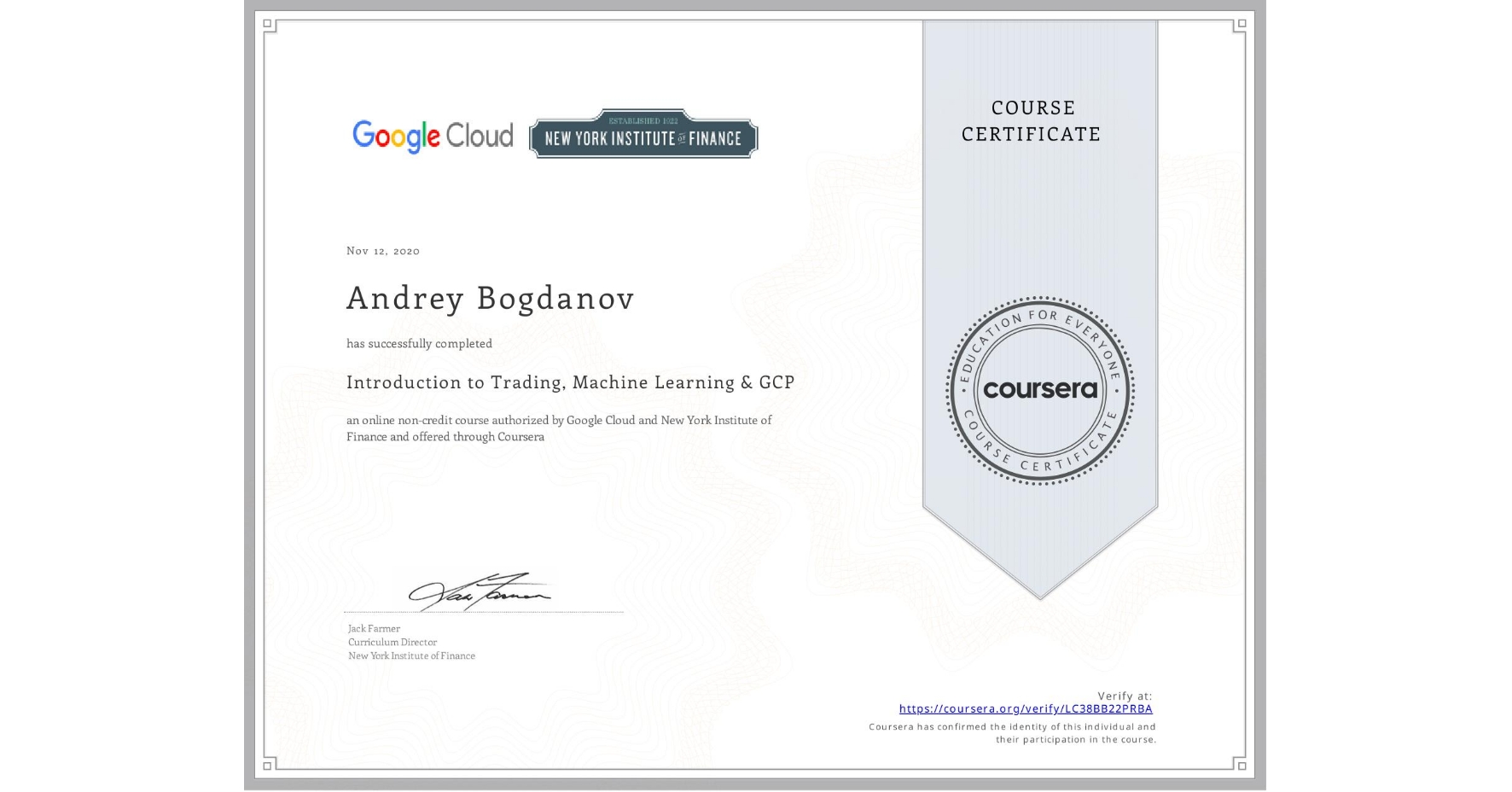 View certificate for Andrey Bogdanov, Introduction to Trading, Machine Learning & GCP, an online non-credit course authorized by Google Cloud & New York Institute of Finance and offered through Coursera