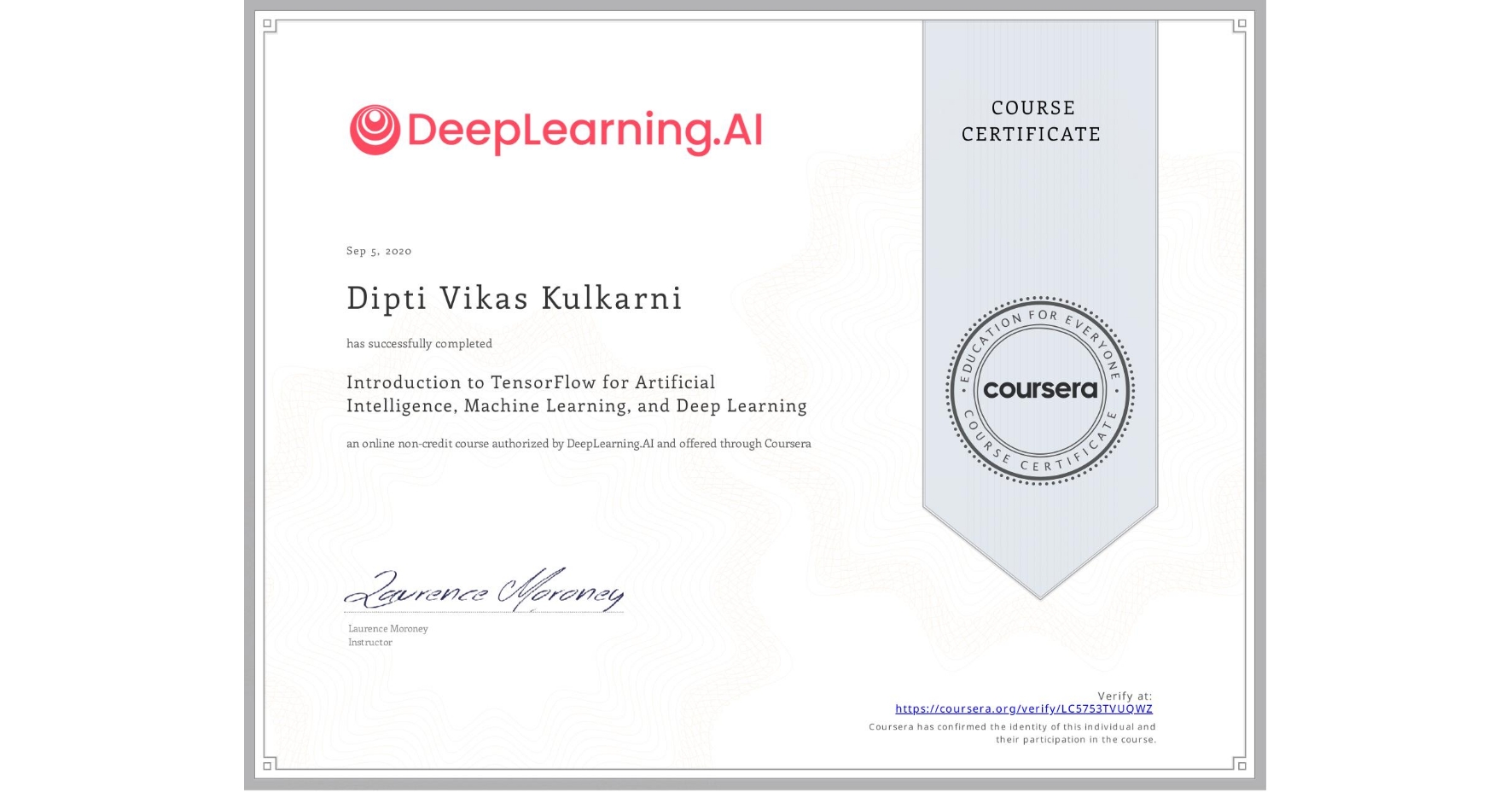 View certificate for Dipti Vikas Kulkarni, Introduction to TensorFlow for Artificial Intelligence, Machine Learning, and Deep Learning, an online non-credit course authorized by DeepLearning.AI and offered through Coursera