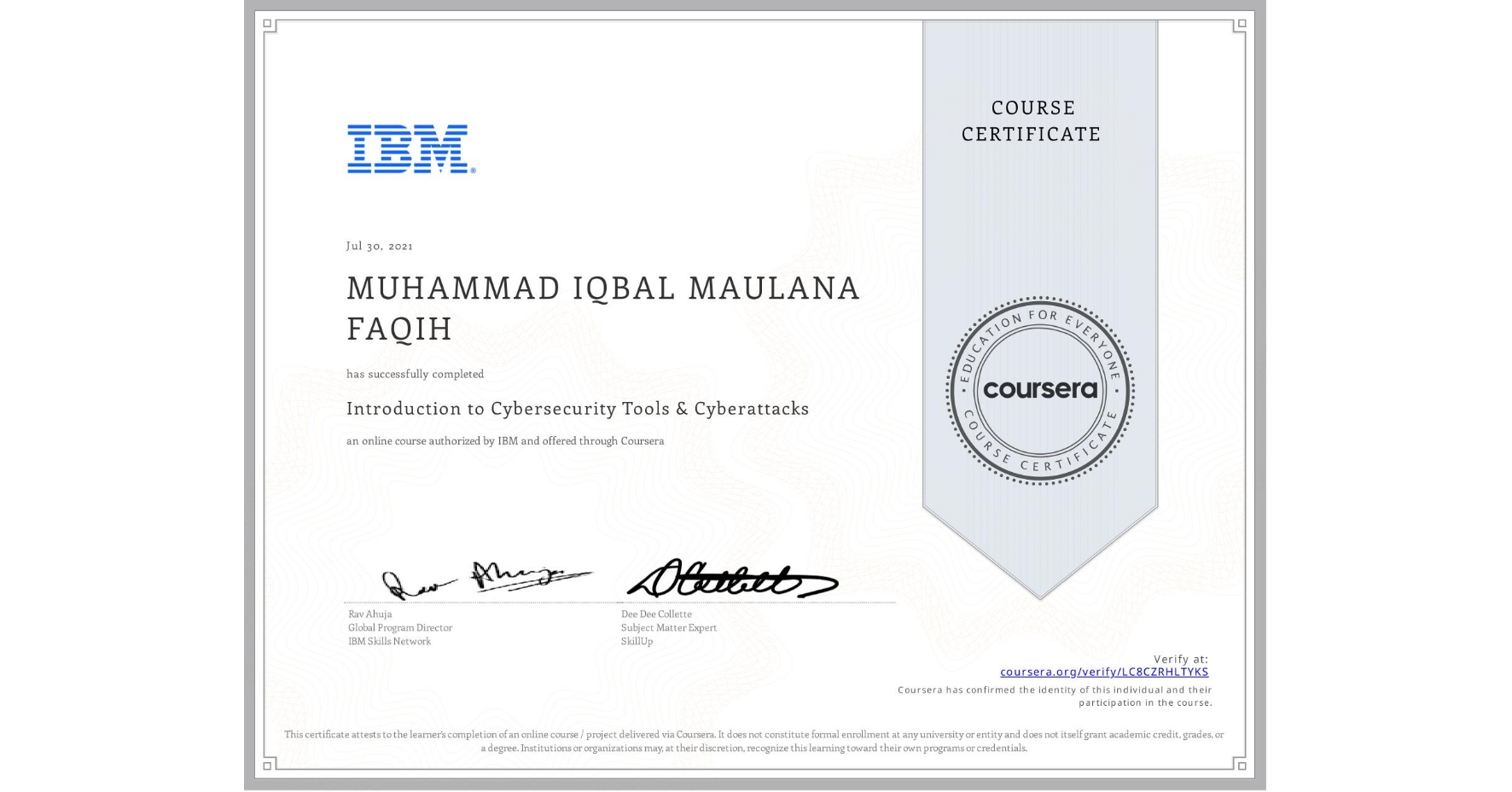 View certificate for MUHAMMAD IQBAL MAULANA FAQIH, Introduction to Cybersecurity Tools & Cyberattacks, an online non-credit course authorized by IBM and offered through Coursera
