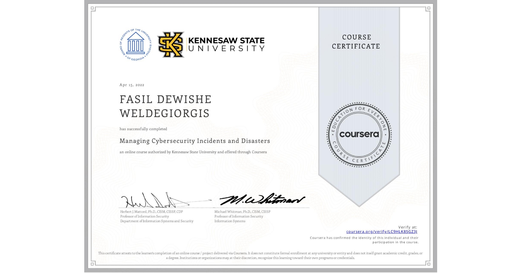 View certificate for FASIL DEWISHE  WELDEGIORGIS, Managing Cybersecurity Incidents and Disasters, an online non-credit course authorized by Kennesaw State University and offered through Coursera