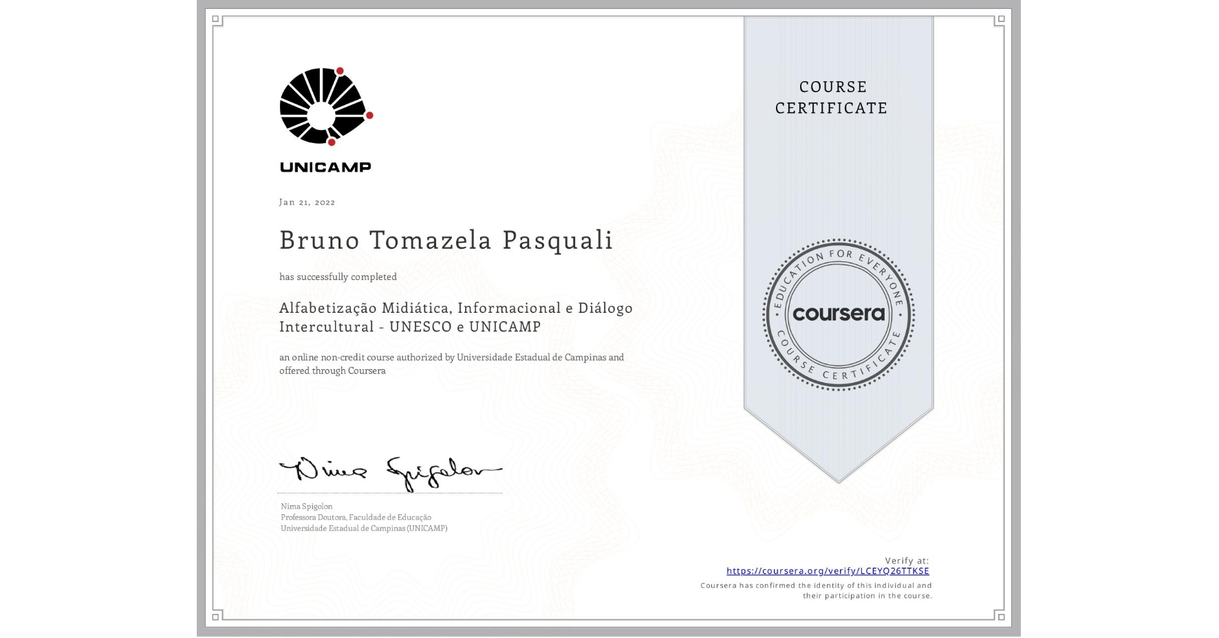 View certificate for Bruno Tomazela  Pasquali, Alfabetização Midiática, Informacional e Diálogo Intercultural - UNESCO e UNICAMP, an online non-credit course authorized by Universidade Estadual de Campinas and offered through Coursera