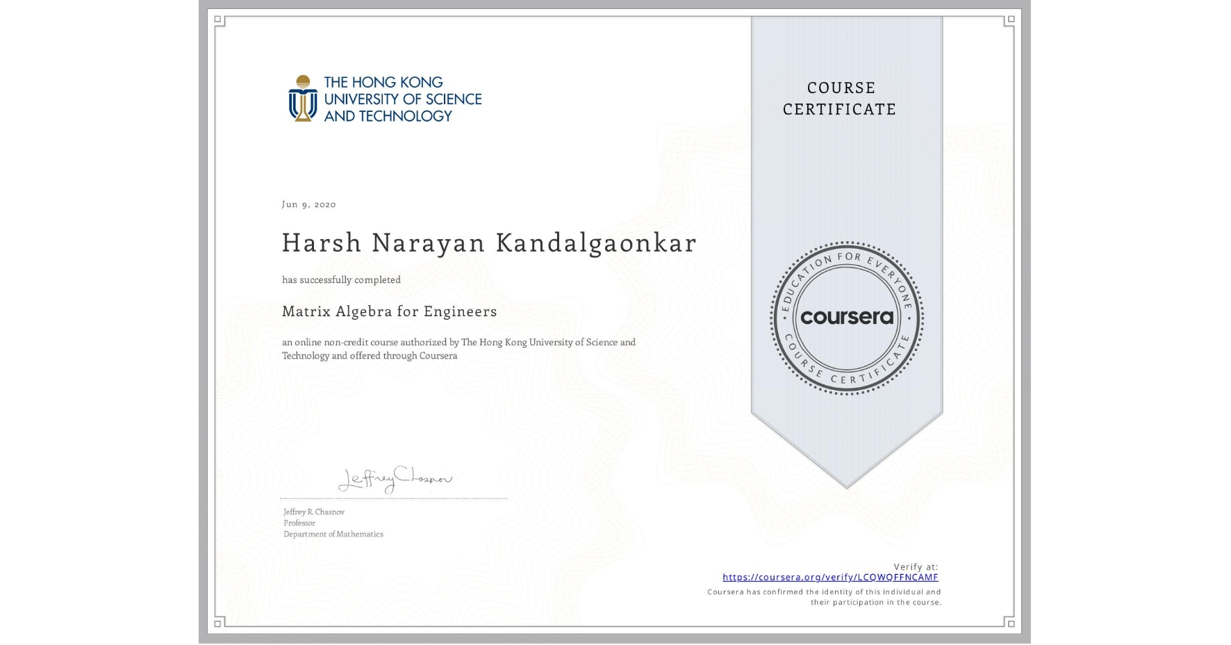View certificate for Harsh Narayan Kandalgaonkar, Matrix Algebra for Engineers, an online non-credit course authorized by The Hong Kong University of Science and Technology and offered through Coursera