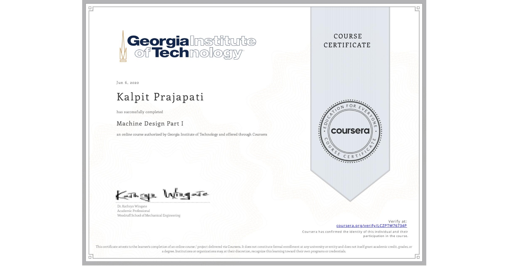 View certificate for Kalpit Prajapati, Machine Design Part I, an online non-credit course authorized by Georgia Institute of Technology and offered through Coursera