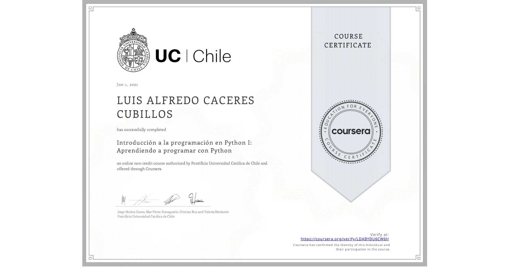 View certificate for LUIS ALFREDO CACERES CUBILLOS, Introducción a la programación en Python I: Aprendiendo a programar con Python, an online non-credit course authorized by Pontificia Universidad Católica de Chile and offered through Coursera