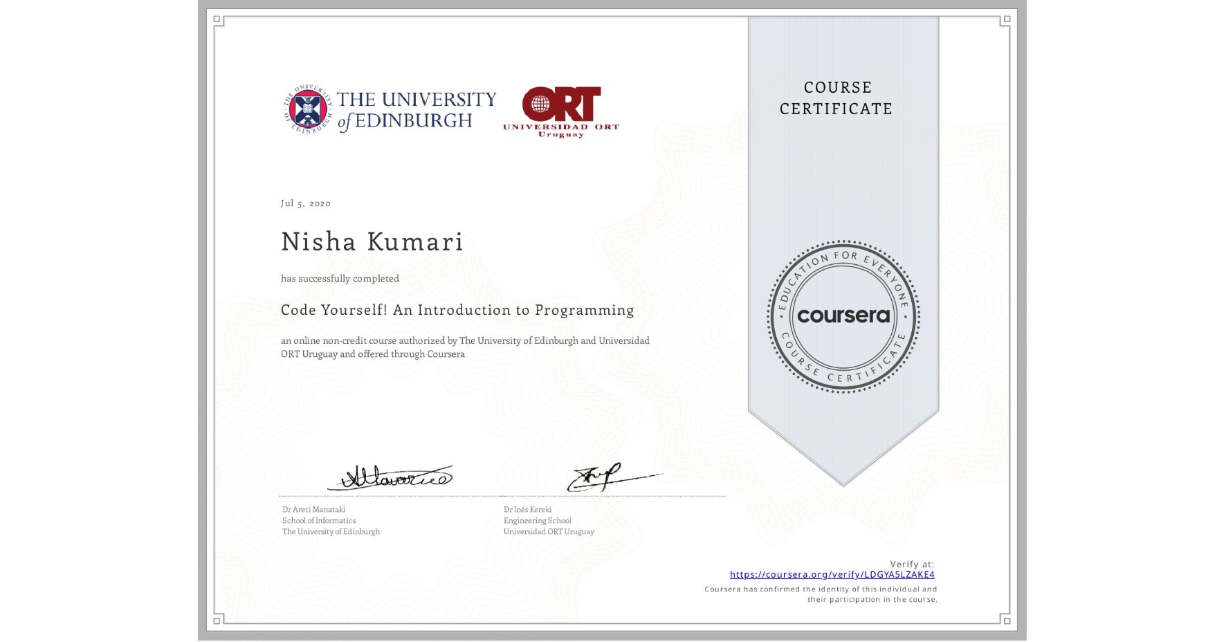 View certificate for Nisha Kumari, Code Yourself! An Introduction to Programming, an online non-credit course authorized by The University of Edinburgh & Universidad ORT Uruguay and offered through Coursera