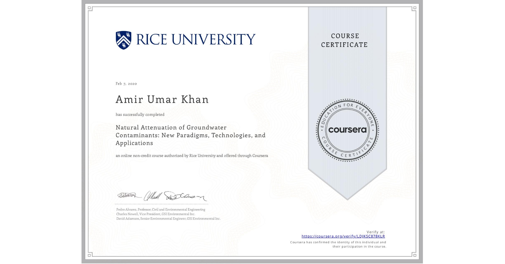 View certificate for Amir Umar Khan, Natural Attenuation of Groundwater Contaminants: New Paradigms, Technologies, and Applications, an online non-credit course authorized by Rice University and offered through Coursera