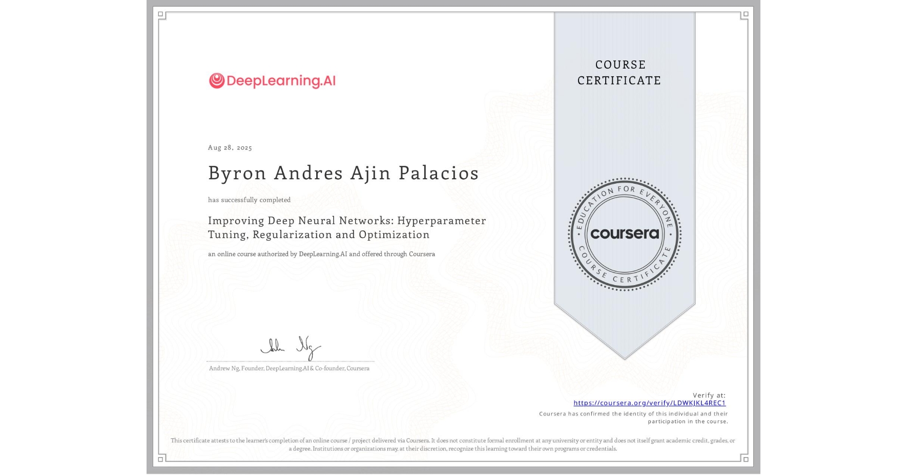 View certificate for Byron Andres Ajin Palacios, Improving Deep Neural Networks: Hyperparameter Tuning, Regularization and Optimization, an online non-credit course authorized by DeepLearning.AI and offered through Coursera