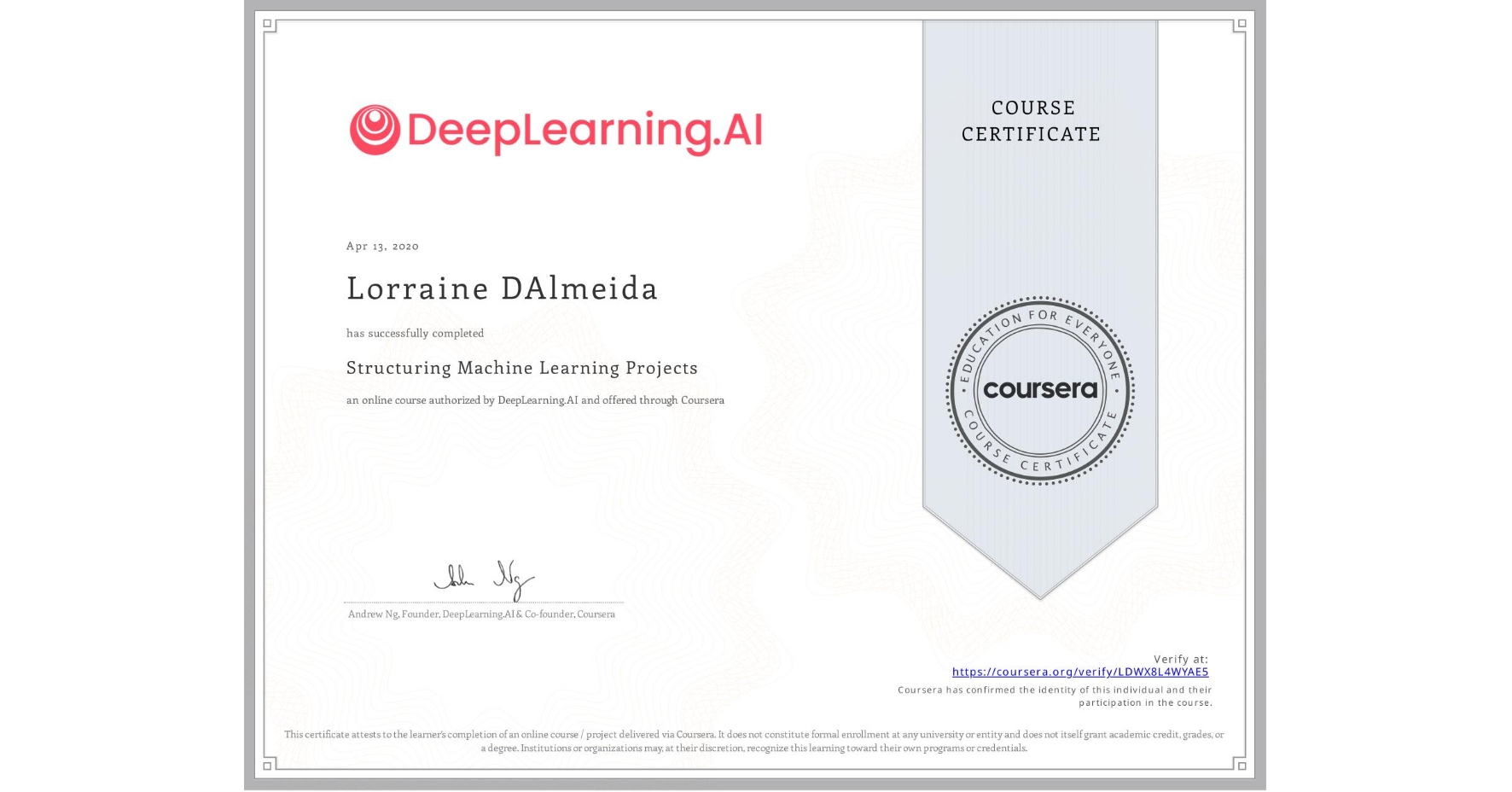 View certificate for Lorraine DAlmeida, Structuring Machine Learning Projects, an online non-credit course authorized by DeepLearning.AI and offered through Coursera