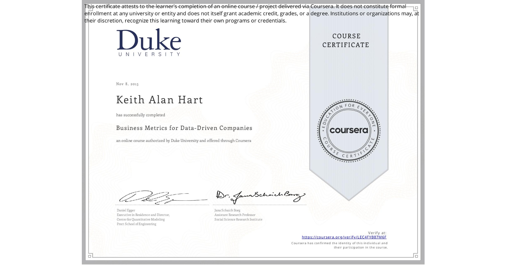 View certificate for Keith Alan Hart, Business Metrics for Data-Driven Companies, an online non-credit course authorized by Duke University and offered through Coursera