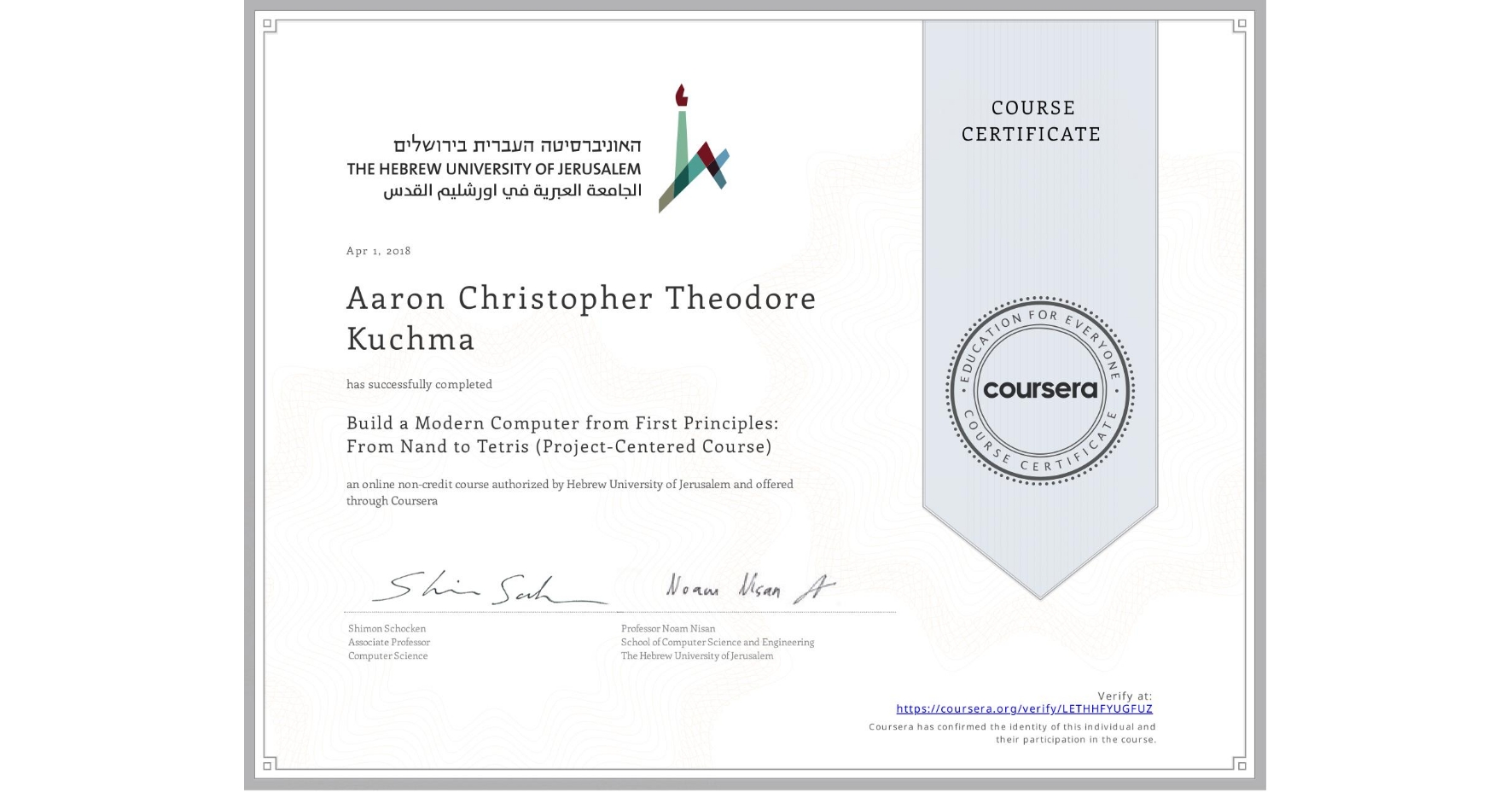 View certificate for Aaron Christopher Theodore Kuchma, Build a Modern Computer from First Principles: From Nand to Tetris (Project-Centered Course), an online non-credit course authorized by Hebrew University of Jerusalem and offered through Coursera