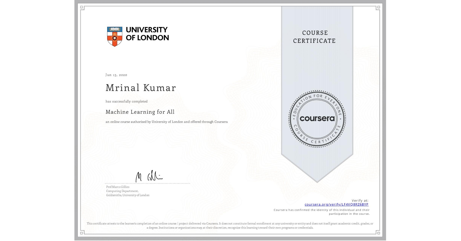 View certificate for Mrinal Kumar, Machine Learning for All, an online non-credit course authorized by University of London and offered through Coursera