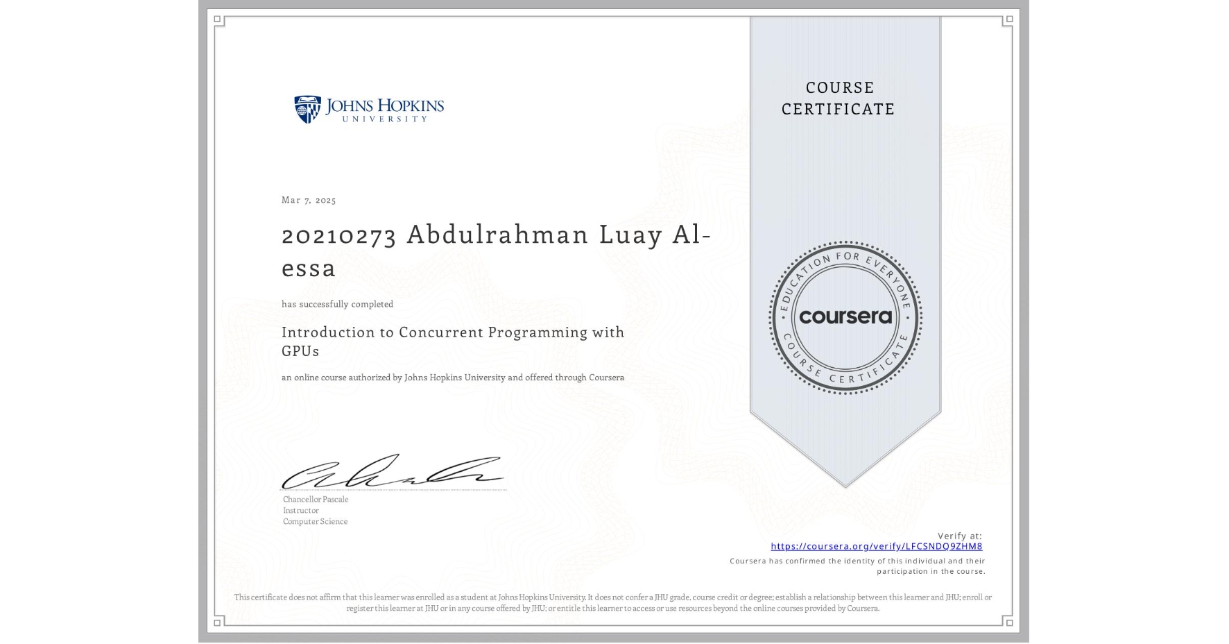 View certificate for 20210273 Abdulrahman Luay Al-essa, Introduction to Concurrent Programming with GPUs, an online non-credit course authorized by Johns Hopkins University and offered through Coursera