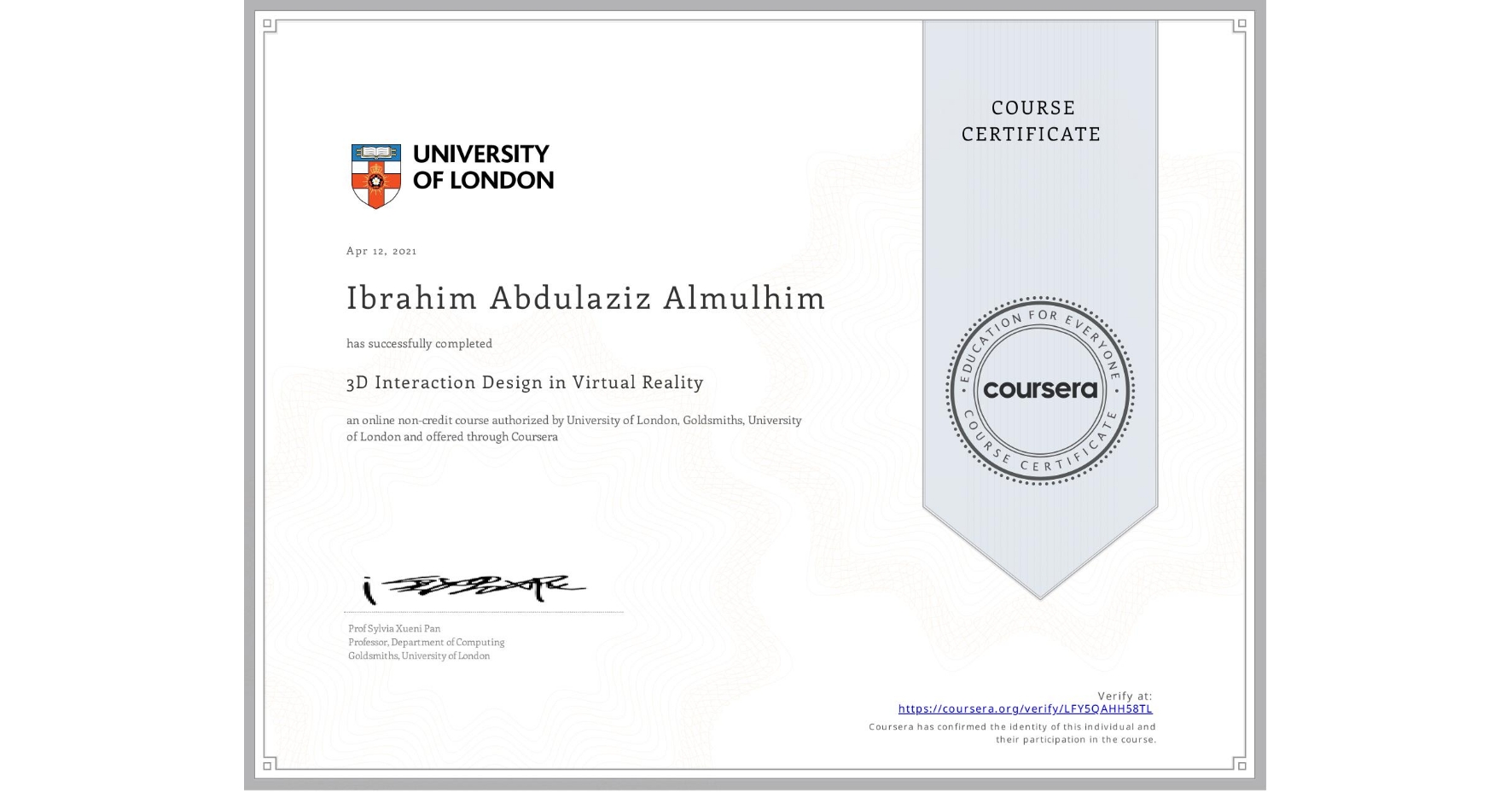 View certificate for Ibrahim Abdulaziz Almulhim, 3D Interaction Design in Virtual Reality, an online non-credit course authorized by University of London & Goldsmiths, University of London and offered through Coursera