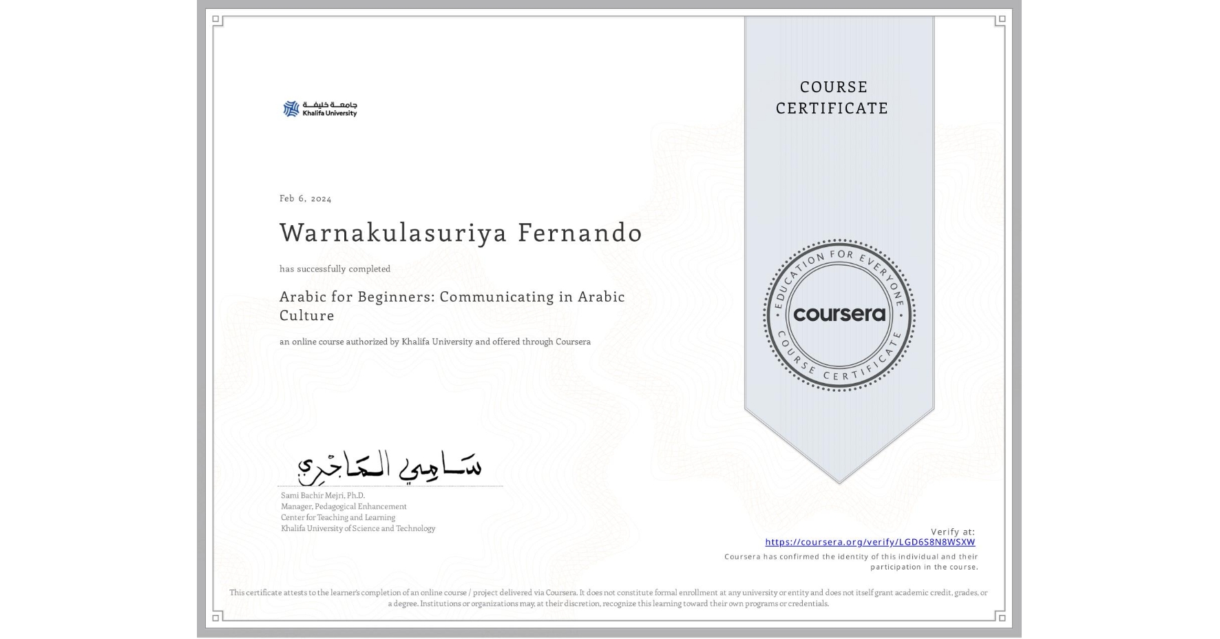 View certificate for Warnakulasuriya Fernando, Arabic for Beginners: Communicating in Arabic Culture, an online non-credit course authorized by Khalifa University and offered through Coursera