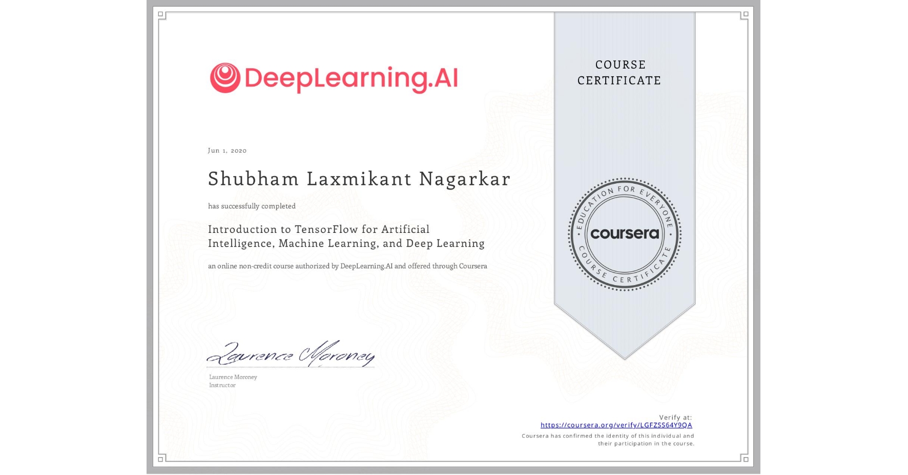 View certificate for Shubham Laxmikant Nagarkar, Introduction to TensorFlow for Artificial Intelligence, Machine Learning, and Deep Learning, an online non-credit course authorized by DeepLearning.AI and offered through Coursera