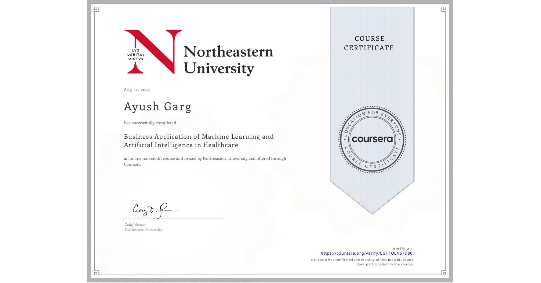 View certificate for Ayush Garg, Business Application of Machine Learning and Artificial Intelligence in Healthcare, an online non-credit course authorized by Northeastern University  and offered through Coursera