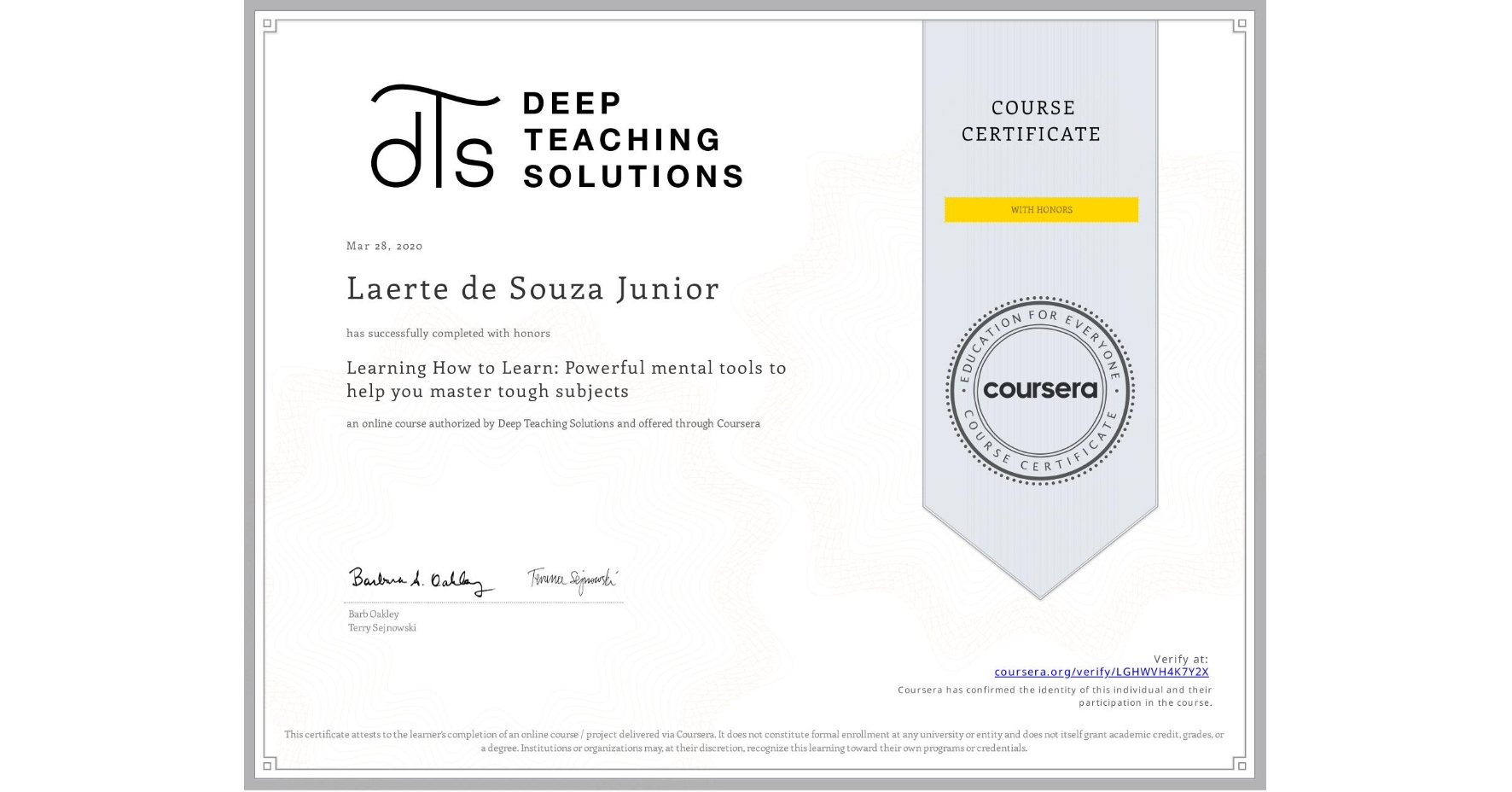View certificate for Laerte de Souza Junior, Learning How to Learn: Powerful mental tools to help you master tough subjects, an online non-credit course authorized by Deep Teaching Solutions and offered through Coursera