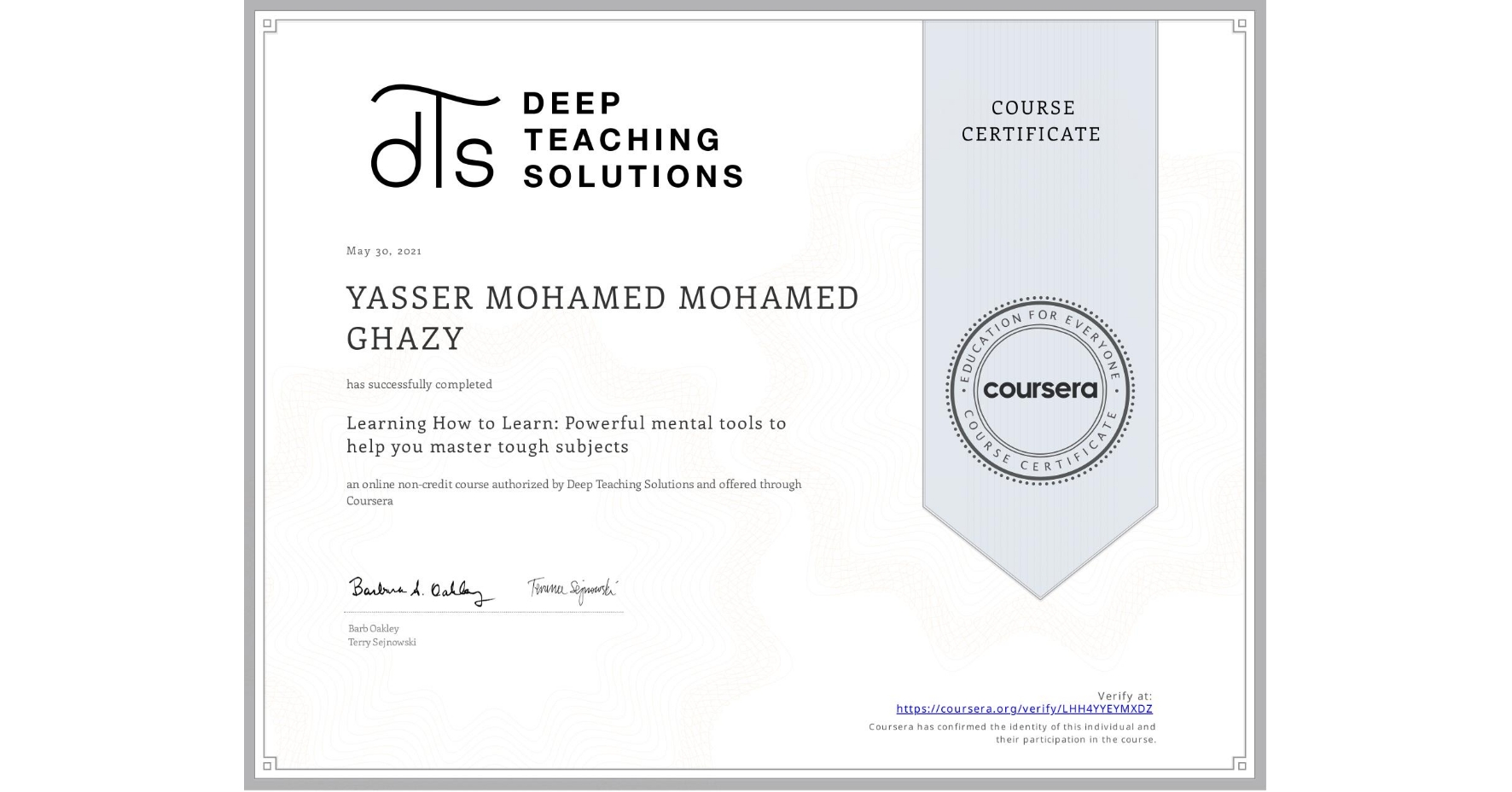 View certificate for YASSER MOHAMED MOHAMED GHAZY, Learning How to Learn: Powerful mental tools to help you master tough subjects, an online non-credit course authorized by Deep Teaching Solutions and offered through Coursera
