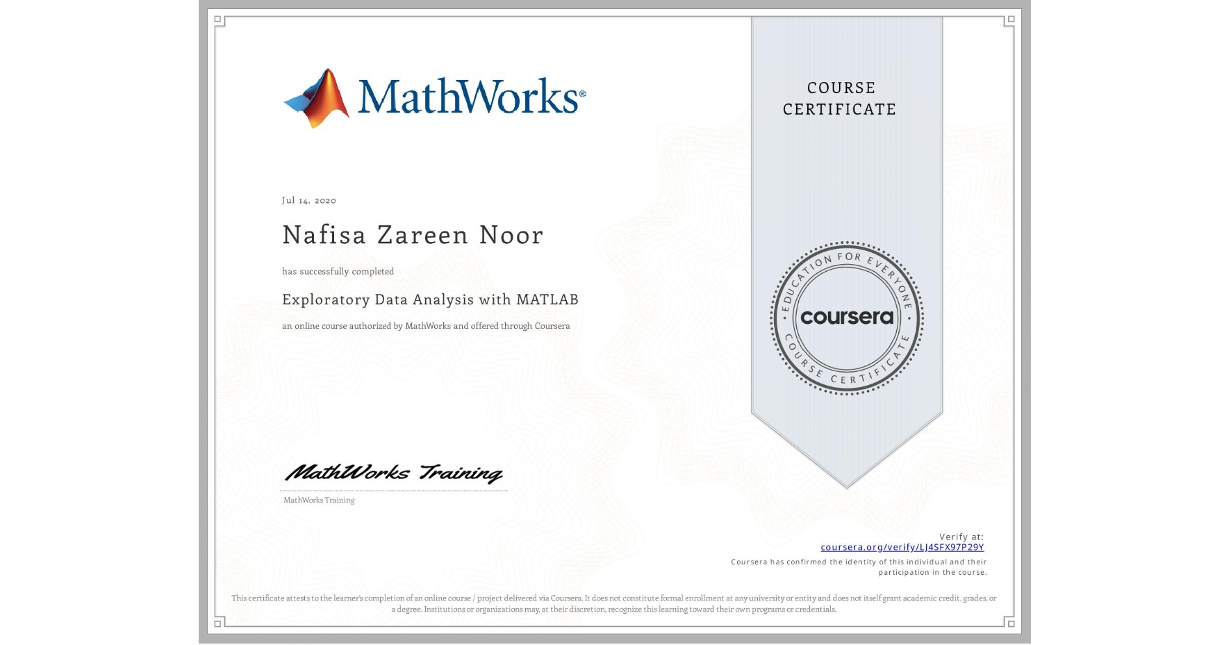 View certificate for Nafisa Zareen Noor, Exploratory Data Analysis with MATLAB, an online non-credit course authorized by MathWorks and offered through Coursera