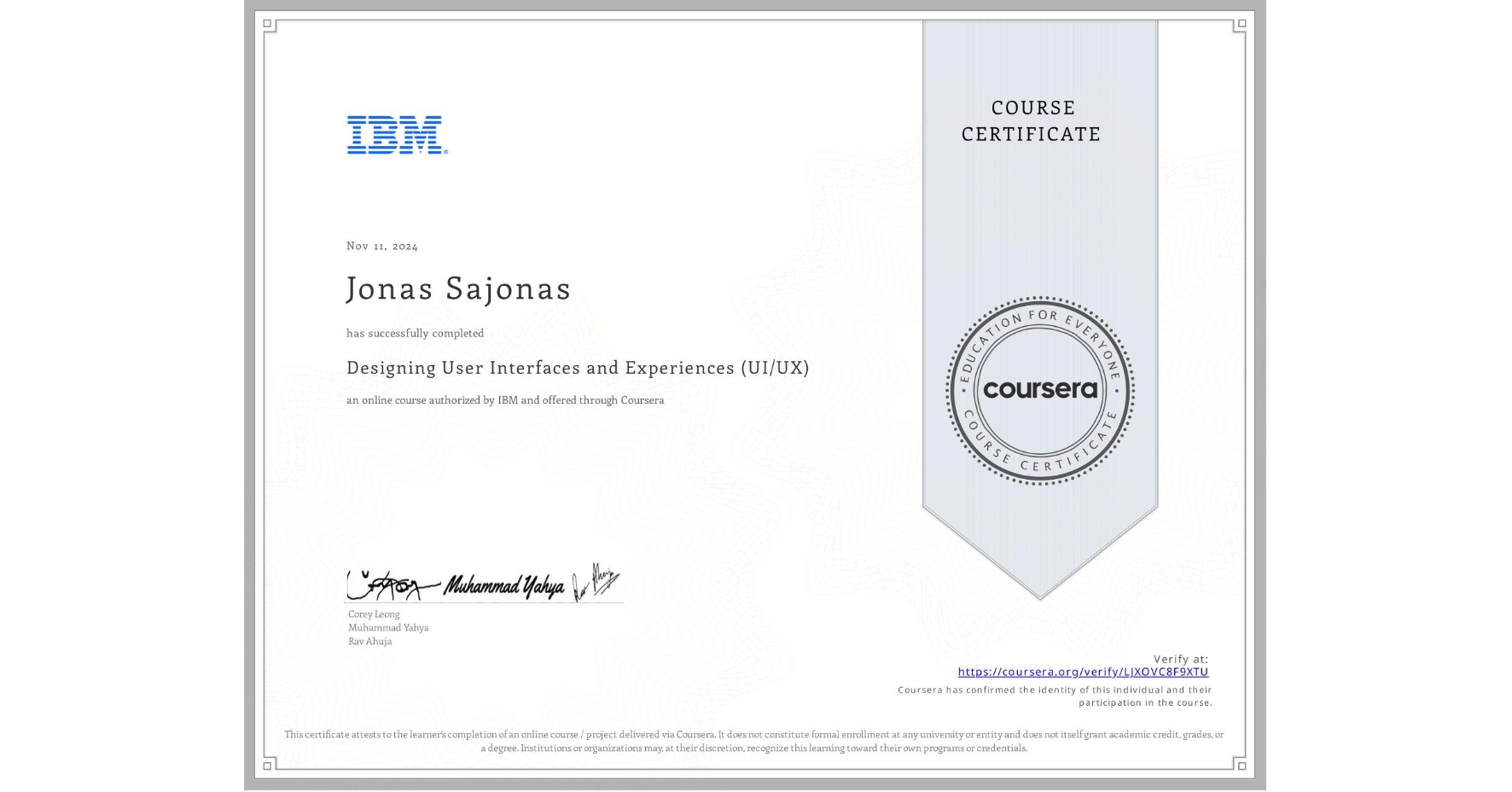 View certificate for Jonas Sajonas, Designing User Interfaces and Experiences (UI/UX), an online non-credit course authorized by IBM and offered through Coursera