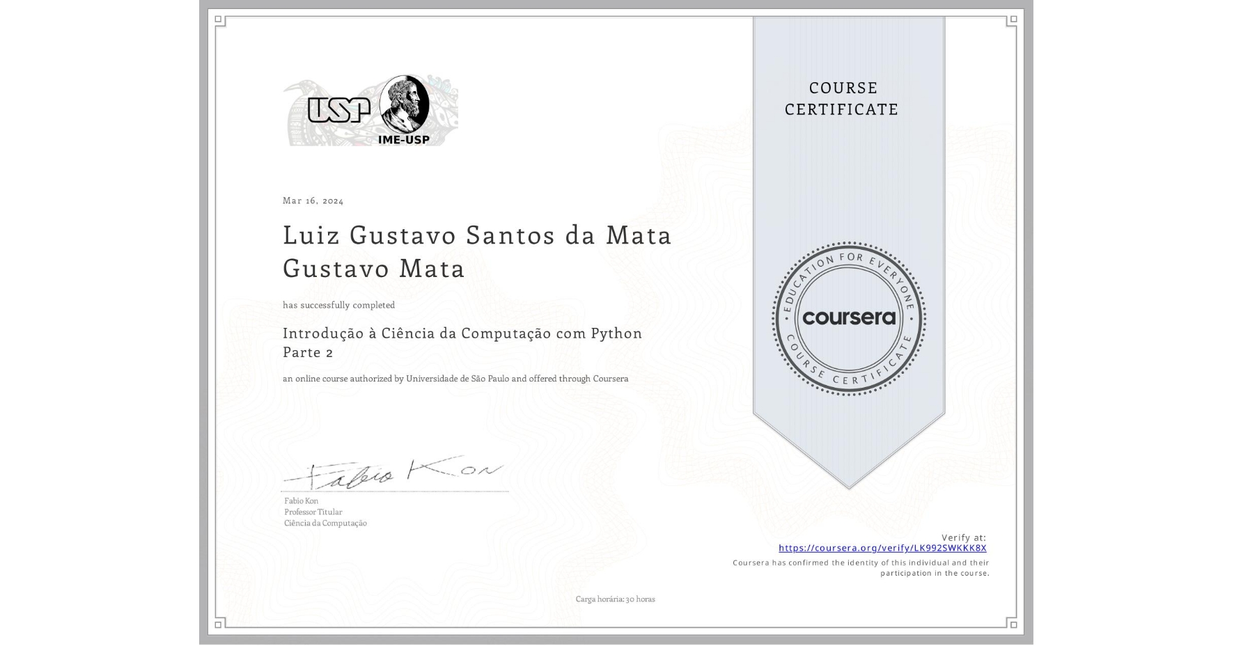 View certificate for Luiz Gustavo Santos da Mata Gustavo Mata, Introdução à Ciência da Computação com Python Parte 2, an online non-credit course authorized by Universidade de São Paulo and offered through Coursera