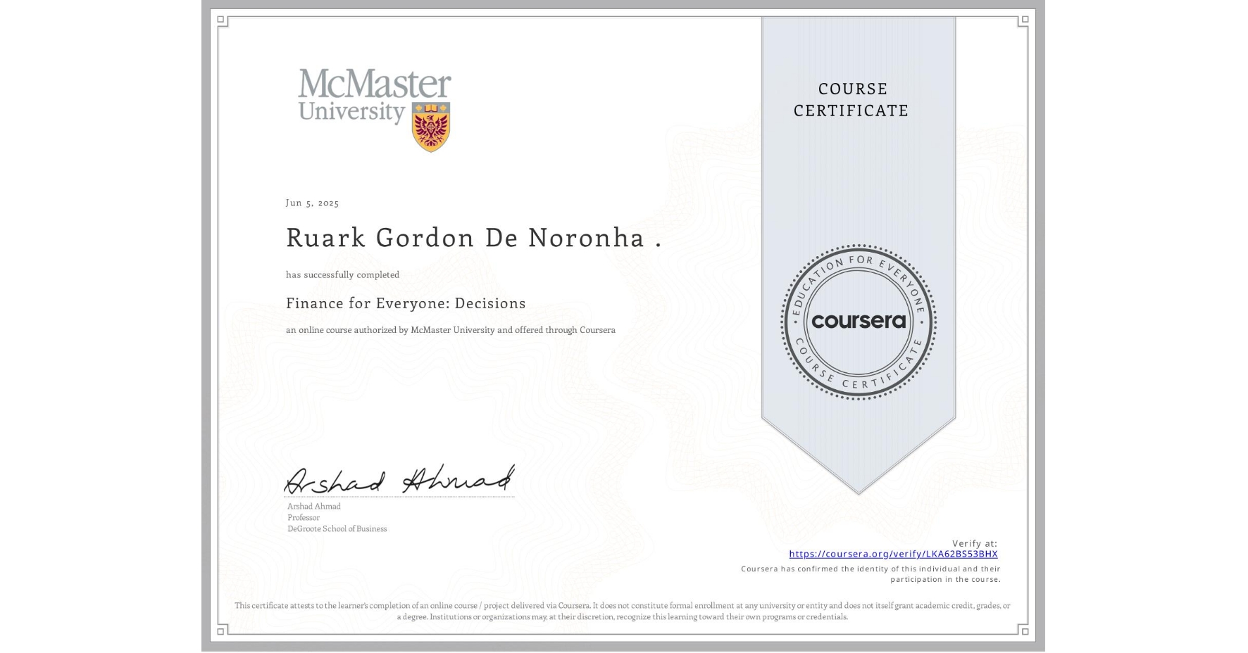 View certificate for Ruark Gordon De Noronha ., Finance for Everyone: Decisions, an online non-credit course authorized by McMaster University and offered through Coursera