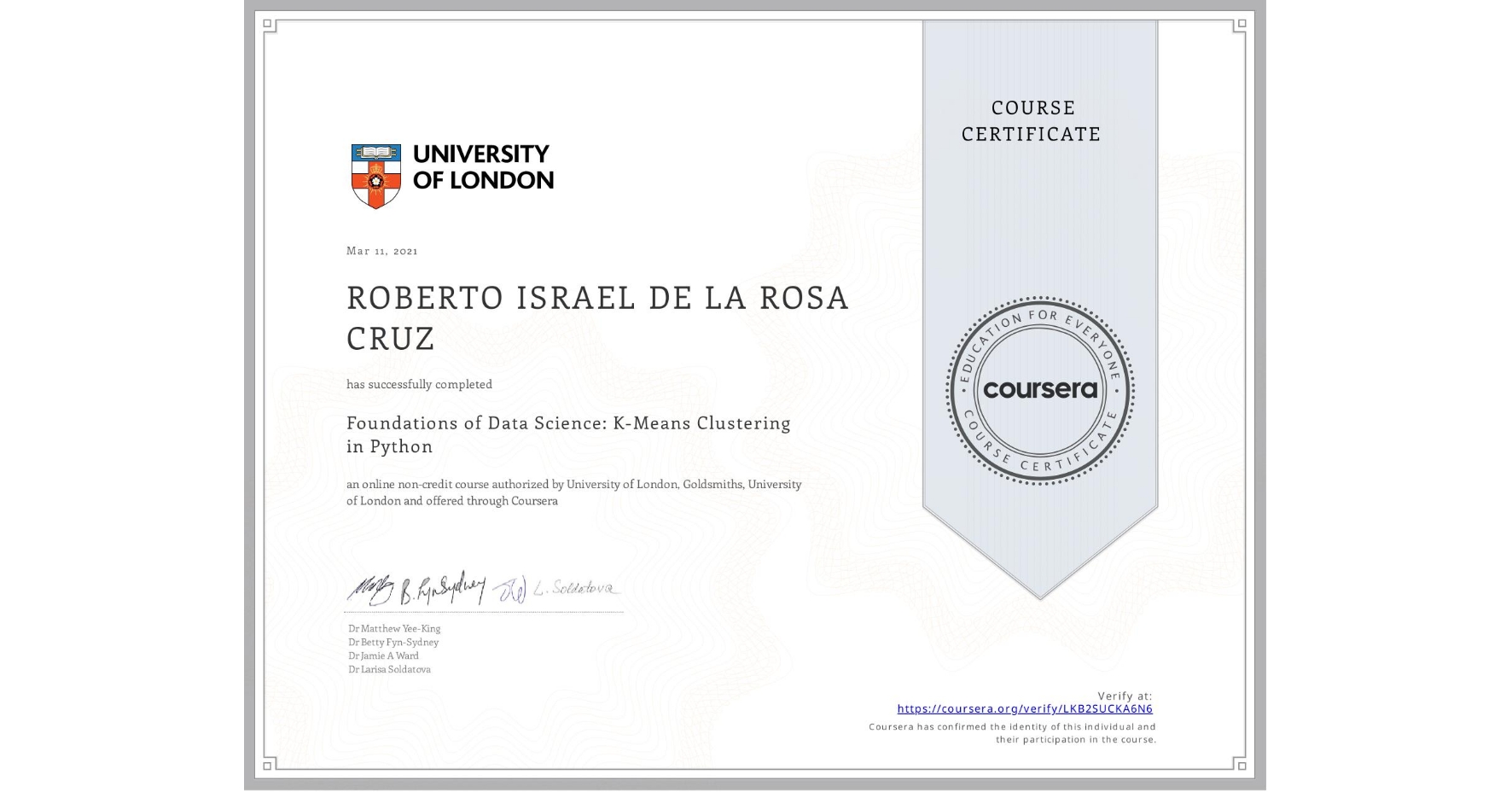 View certificate for ROBERTO ISRAEL DE LA ROSA CRUZ, Foundations of Data Science: K-Means Clustering in Python, an online non-credit course authorized by University of London & Goldsmiths, University of London and offered through Coursera