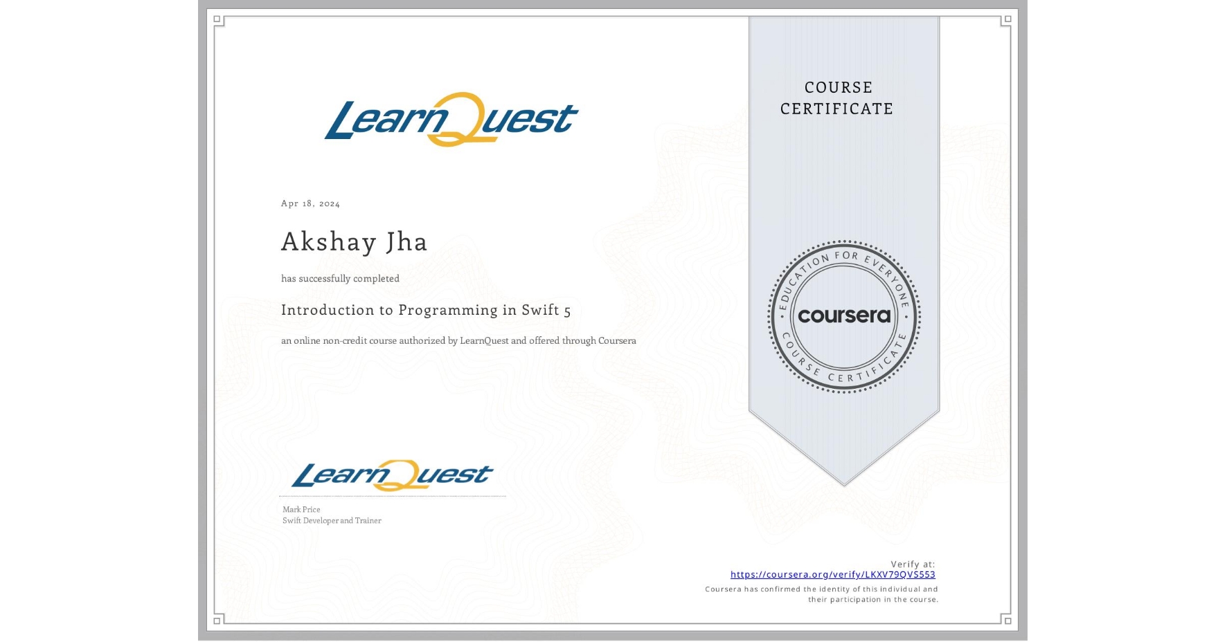 View certificate for Akshay Jha, Introduction to Programming in Swift 5, an online non-credit course authorized by LearnQuest and offered through Coursera
