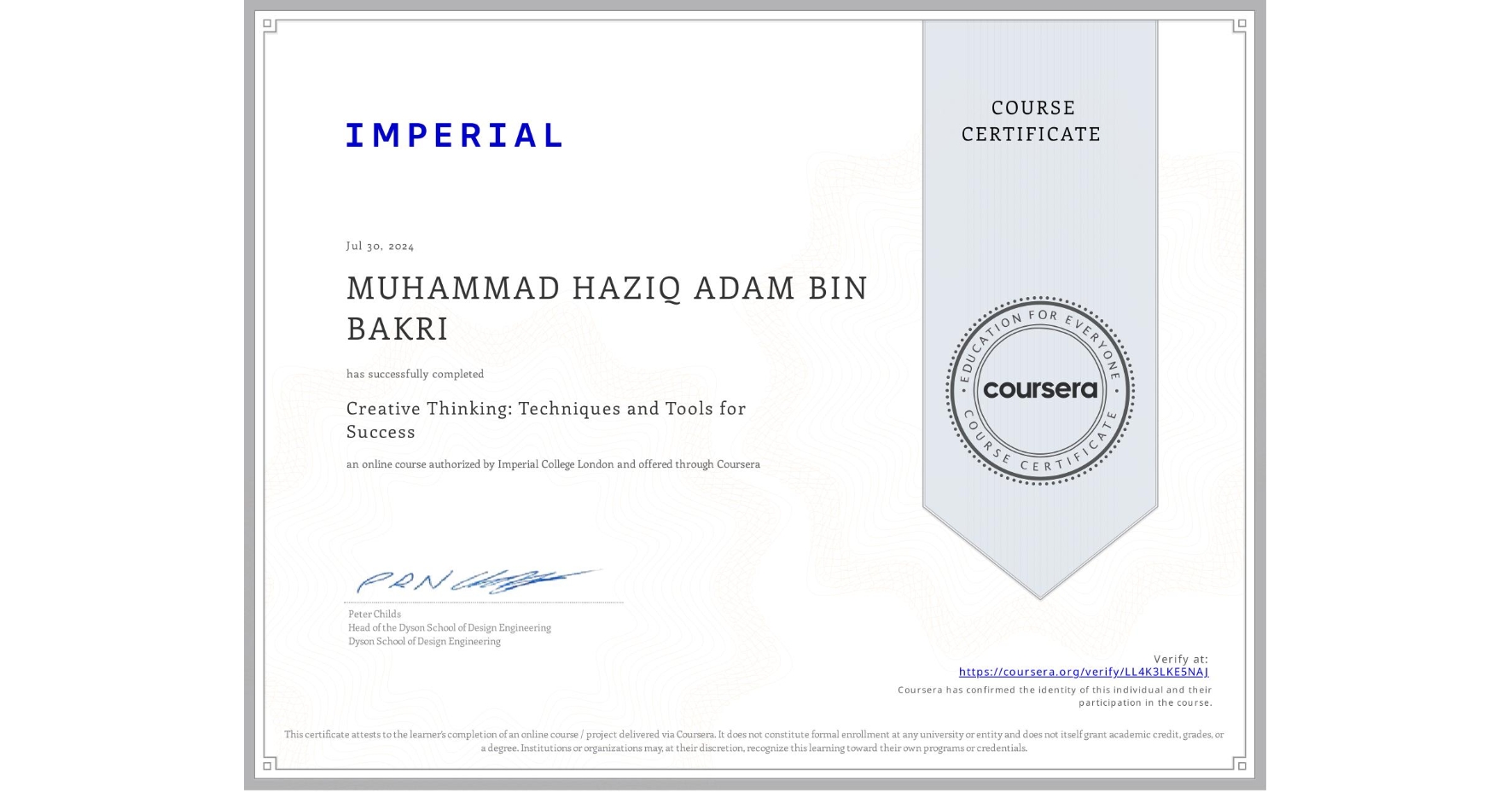 View certificate for MUHAMMAD HAZIQ ADAM BIN BAKRI               , Creative Thinking: Techniques and Tools for Success, an online non-credit course authorized by Imperial College London and offered through Coursera