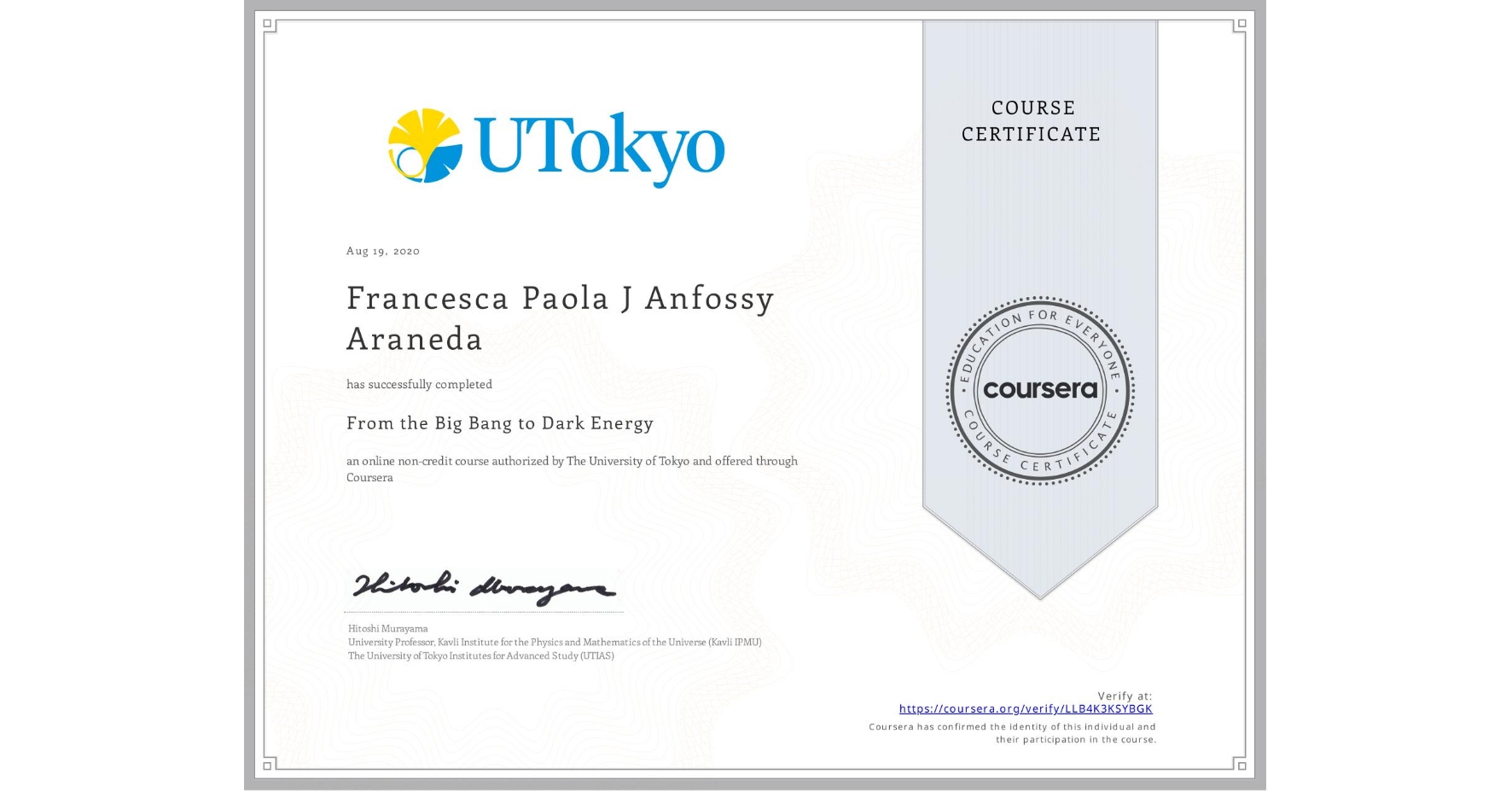 View certificate for Francesca Paola J Anfossy Araneda, From the Big Bang to Dark Energy, an online non-credit course authorized by The University of Tokyo and offered through Coursera
