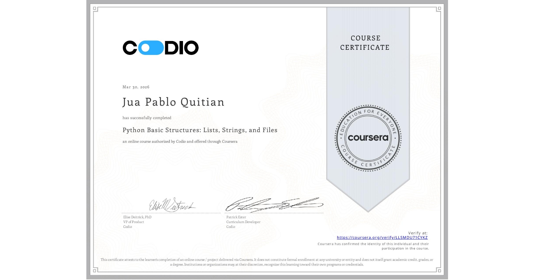 View certificate for Jua Pablo Quitian , Python Basic Structures: Lists, Strings, and Files, an online non-credit course authorized by Codio and offered through Coursera
