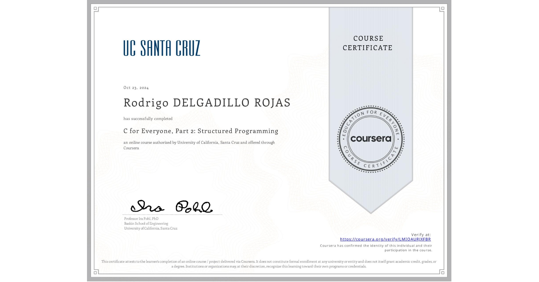 View certificate for Rodrigo DELGADILLO ROJAS, C for Everyone, Part 2: Structured Programming, an online non-credit course authorized by University of California, Santa Cruz and offered through Coursera
