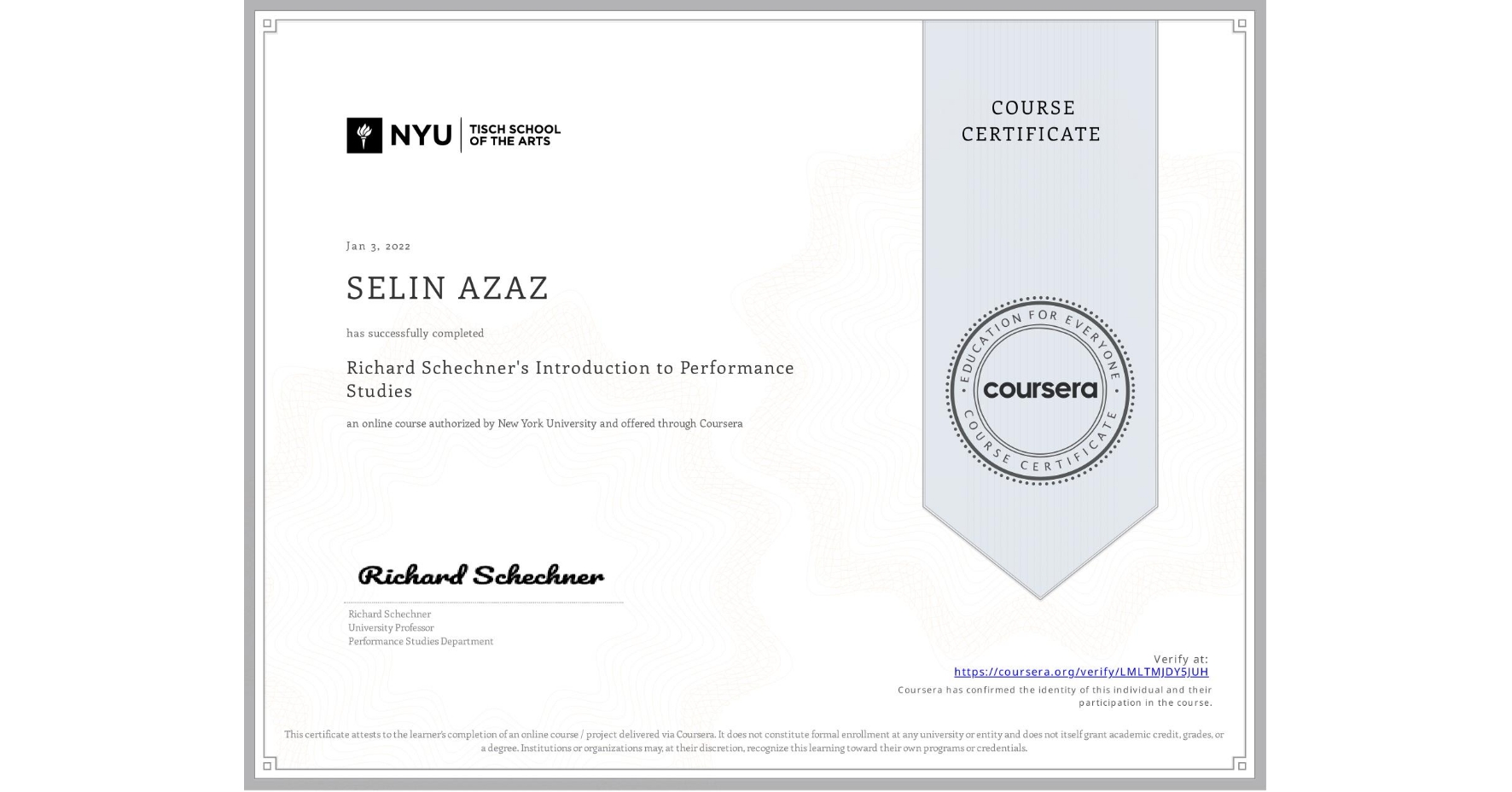View certificate for SELIN AZAZ, Richard Schechner's Introduction to Performance Studies , an online non-credit course authorized by New York University and offered through Coursera