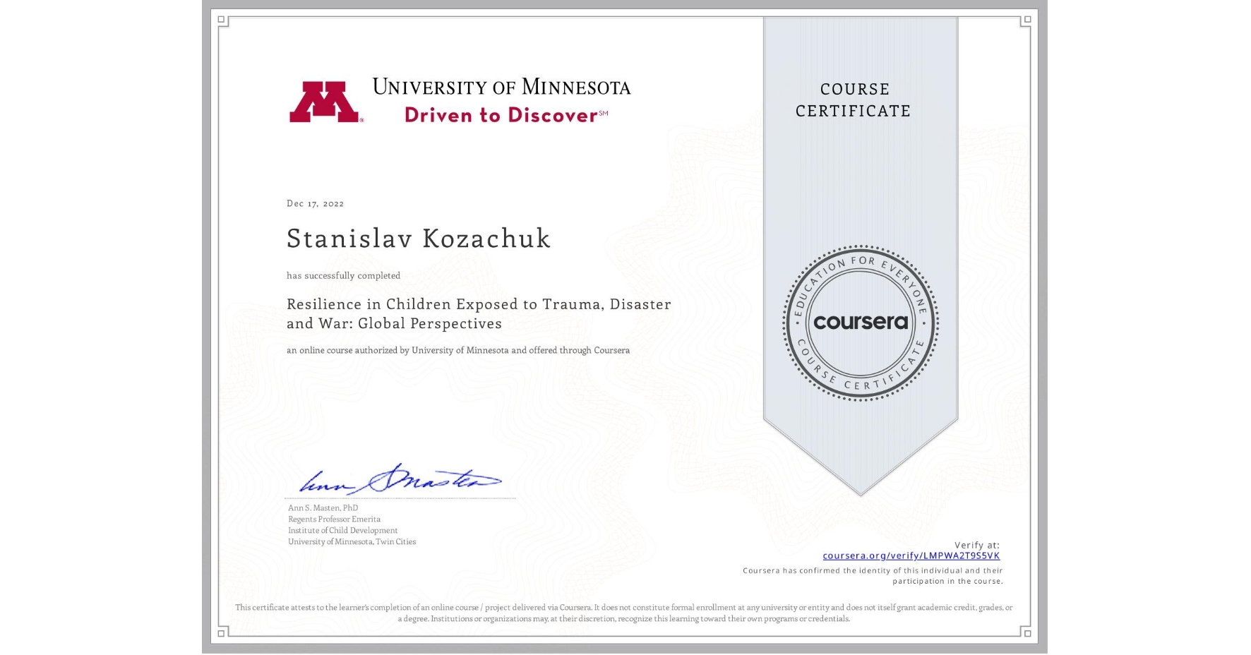View certificate for Stanislav Kozachuk, Resilience in Children Exposed to Trauma, Disaster and War: Global Perspectives, an online non-credit course authorized by University of Minnesota and offered through Coursera