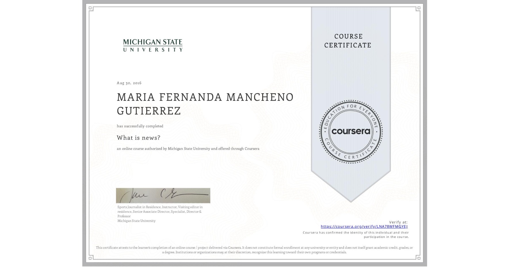 View certificate for MARIA FERNANDA MANCHENO GUTIERREZ, What is news? , an online non-credit course authorized by Michigan State University and offered through Coursera