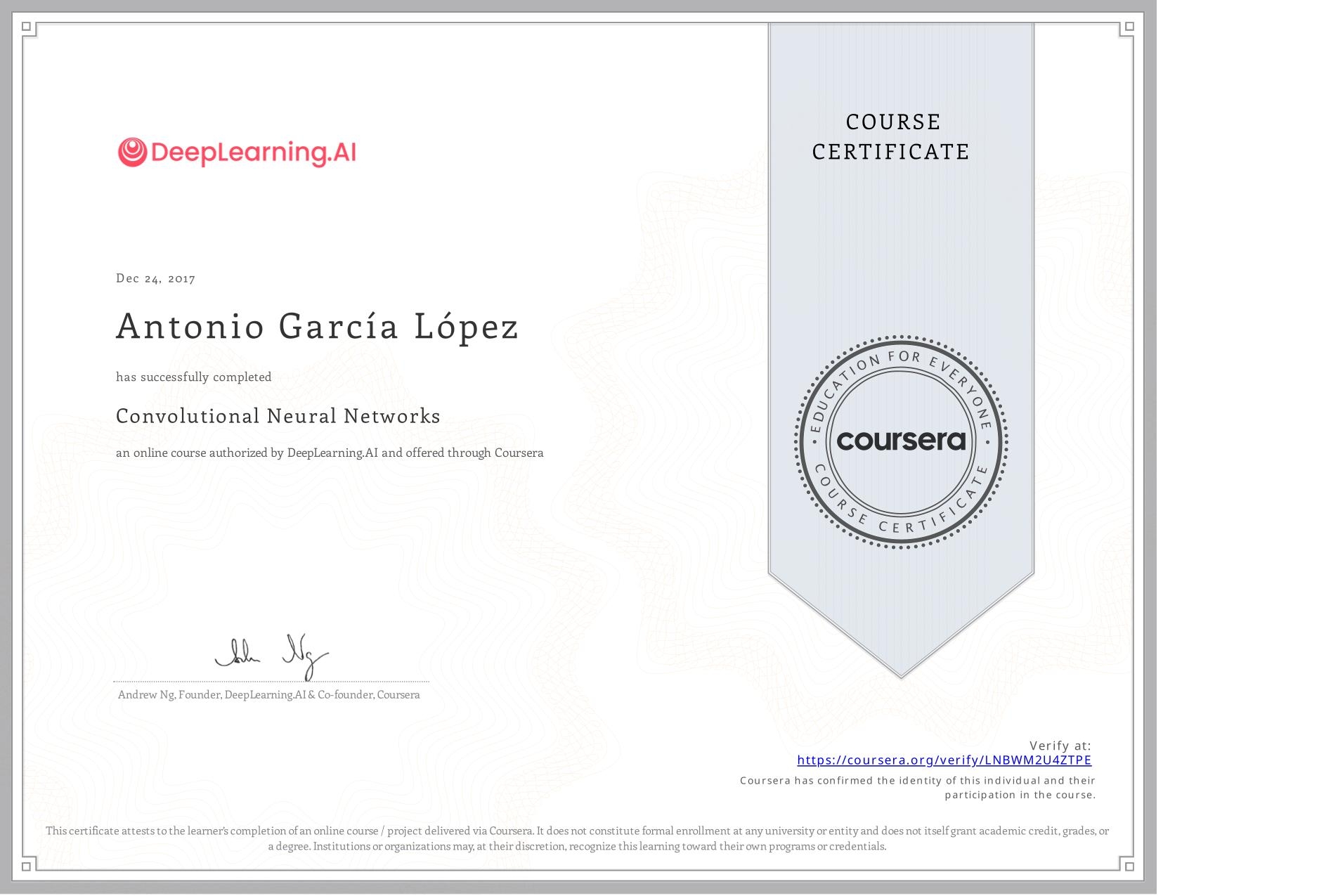 View certificate for Antonio GarcÃa López, Convolutional Neural Networks, an online non-credit course authorized by DeepLearning.AI and offered through Coursera