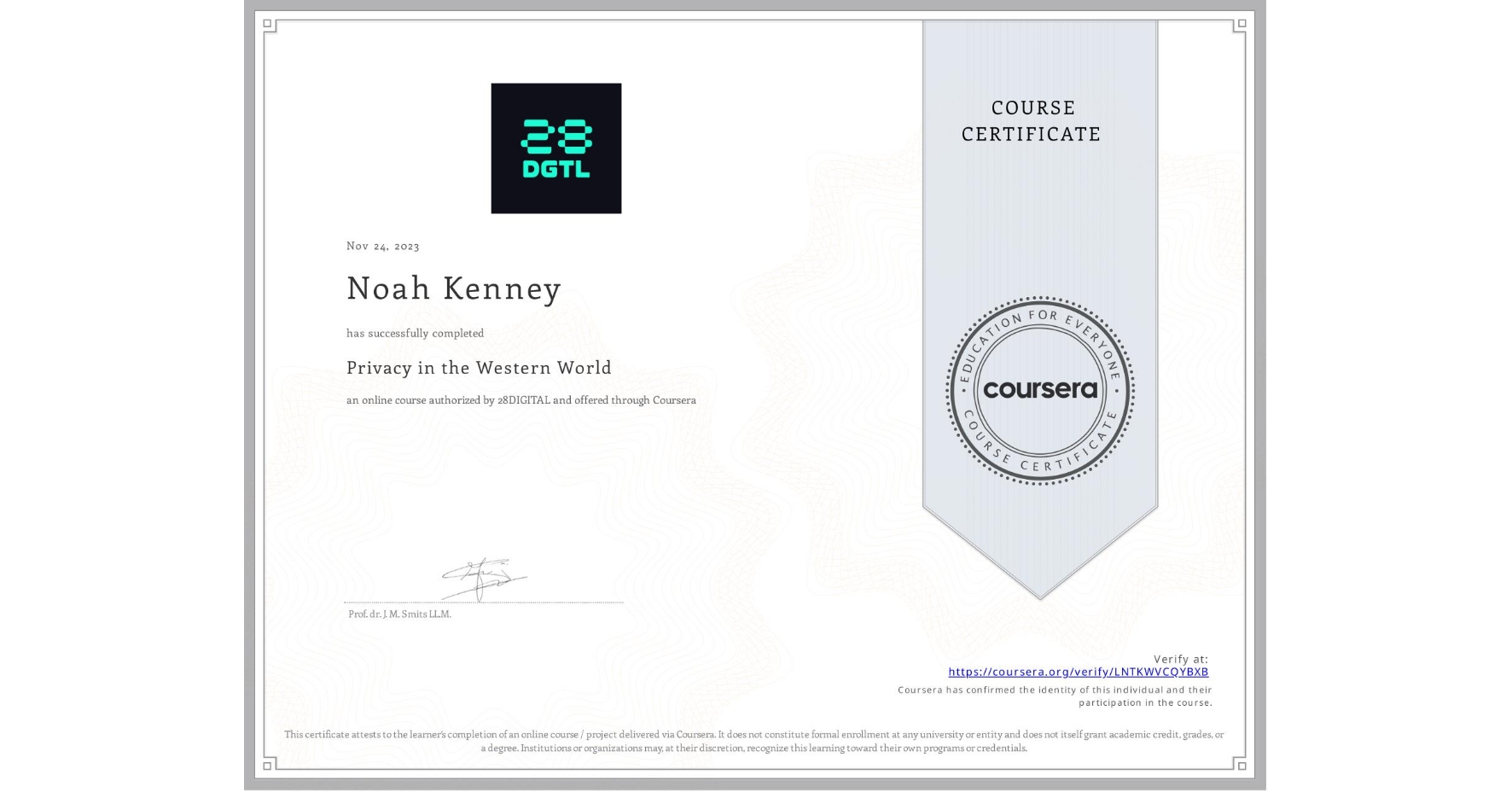 View certificate for Noah Kenney, Privacy in the Western World, an online non-credit course authorized by 28DIGITAL and offered through Coursera
