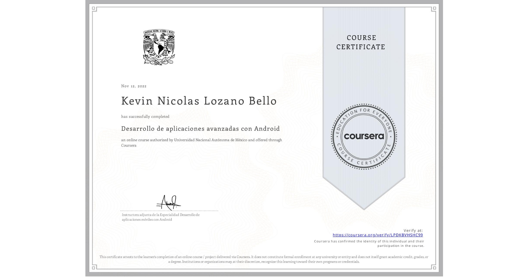 View certificate for Kevin Nicolas Lozano Bello, Desarrollo de aplicaciones avanzadas con Android, an online non-credit course authorized by Universidad Nacional Autónoma de México and offered through Coursera