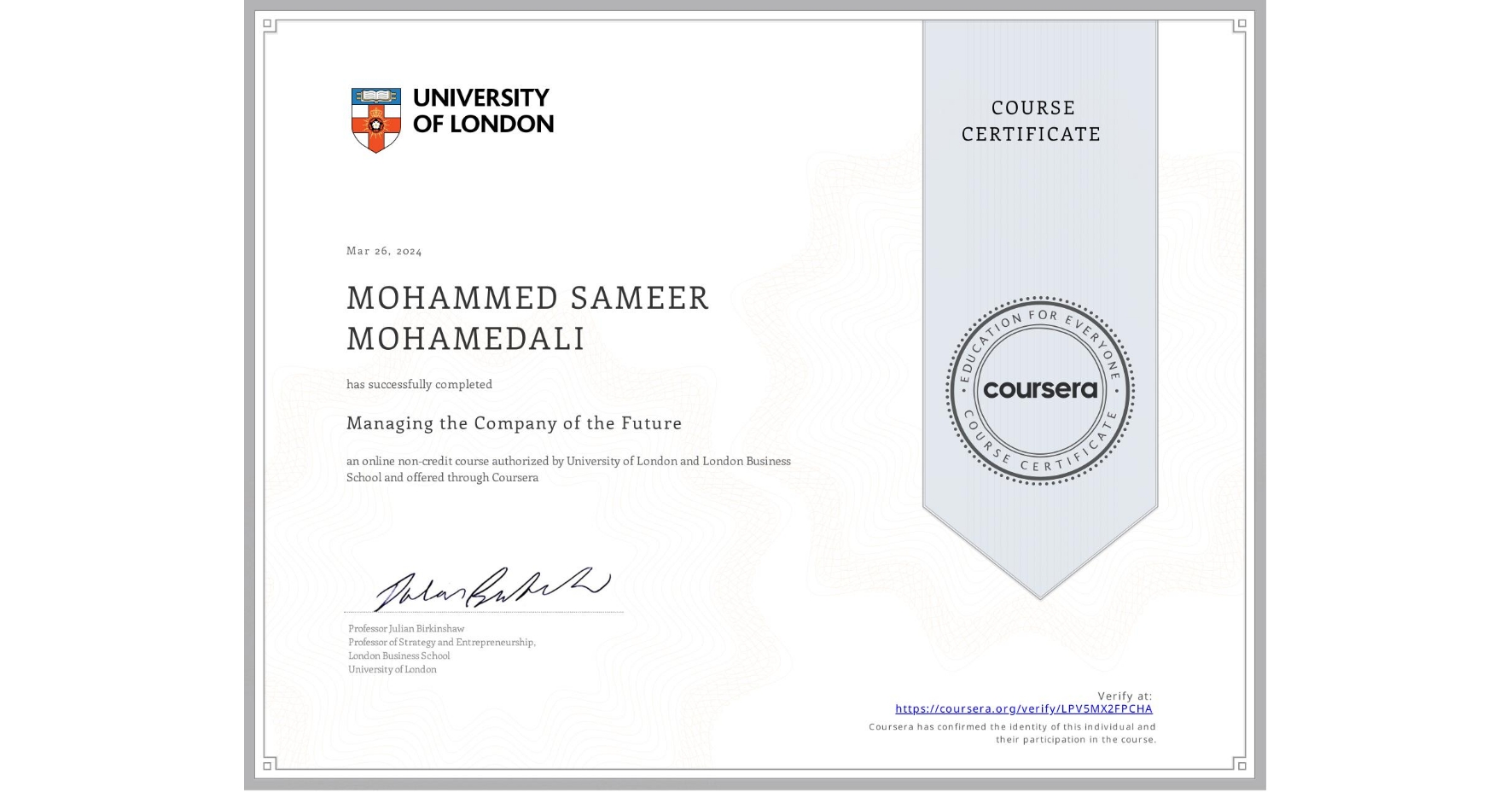 View certificate for MOHAMMED SAMEER  MOHAMEDALI, Managing the Company of the Future, an online non-credit course authorized by University of London & London Business School and offered through Coursera