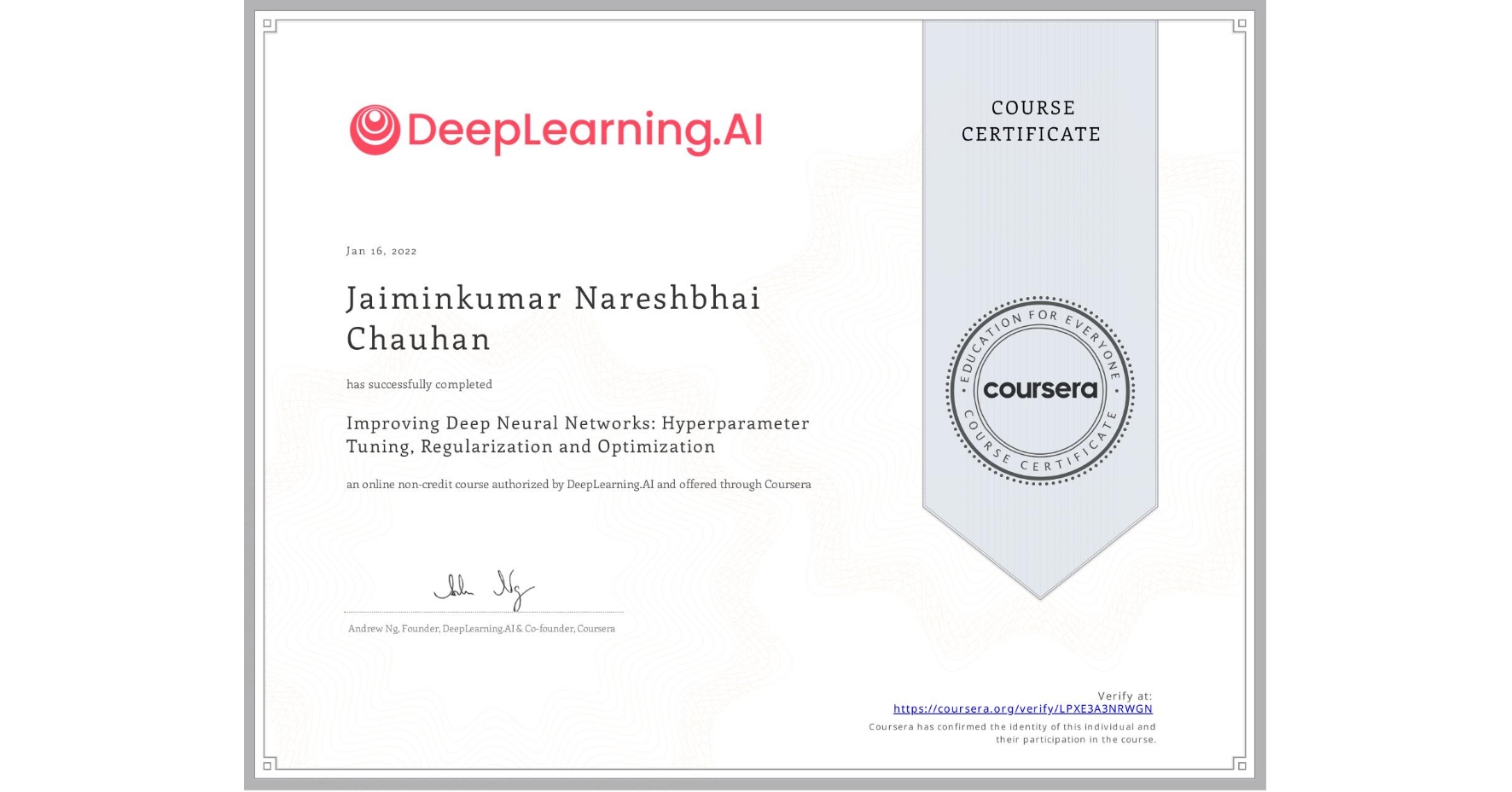 View certificate for Jaiminkumar Nareshbhai Chauhan, Improving Deep Neural Networks: Hyperparameter Tuning, Regularization and Optimization, an online non-credit course authorized by DeepLearning.AI and offered through Coursera