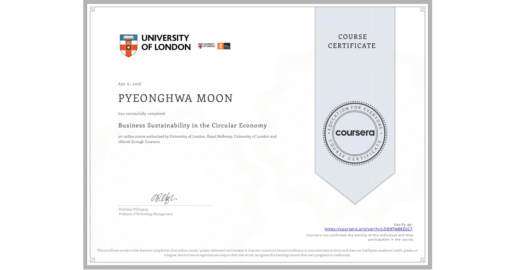 View certificate for PYEONGHWA MOON, Business Sustainability in the Circular Economy, an online non-credit course authorized by University of London & Royal Holloway, University of London and offered through Coursera