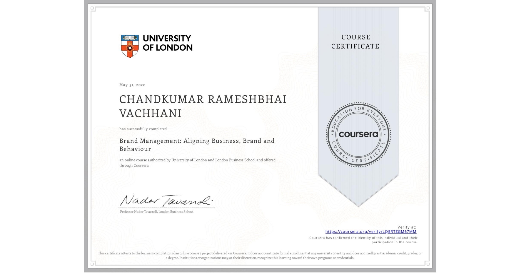 View certificate for CHANDKUMAR RAMESHBHAI VACHHANI, Brand Management: Aligning Business, Brand and Behaviour, an online non-credit course authorized by University of London & London Business School and offered through Coursera
