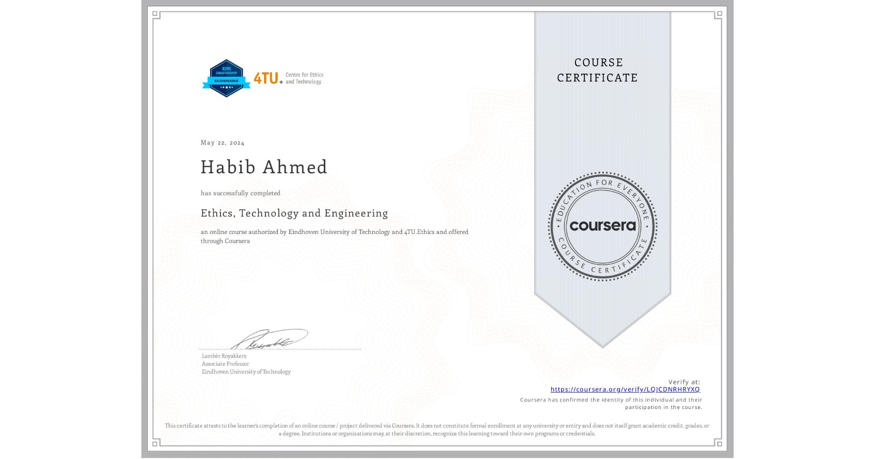 View certificate for Habib Ahmed, Ethics, Technology and Engineering , an online non-credit course authorized by Eindhoven University of Technology & 4TU.Ethics and offered through Coursera