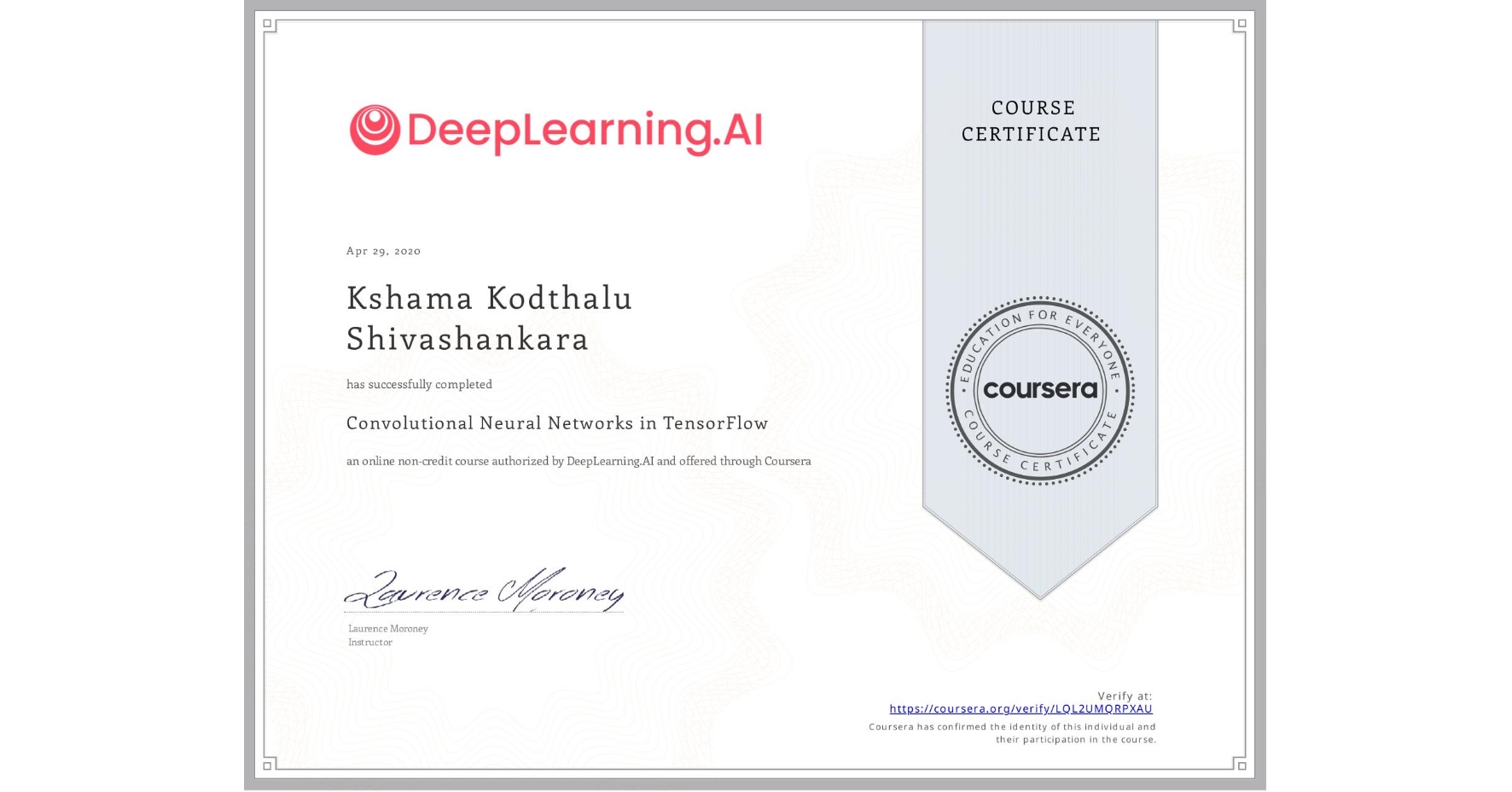 View certificate for Kshama Kodthalu Shivashankara, Convolutional Neural Networks in TensorFlow, an online non-credit course authorized by DeepLearning.AI and offered through Coursera