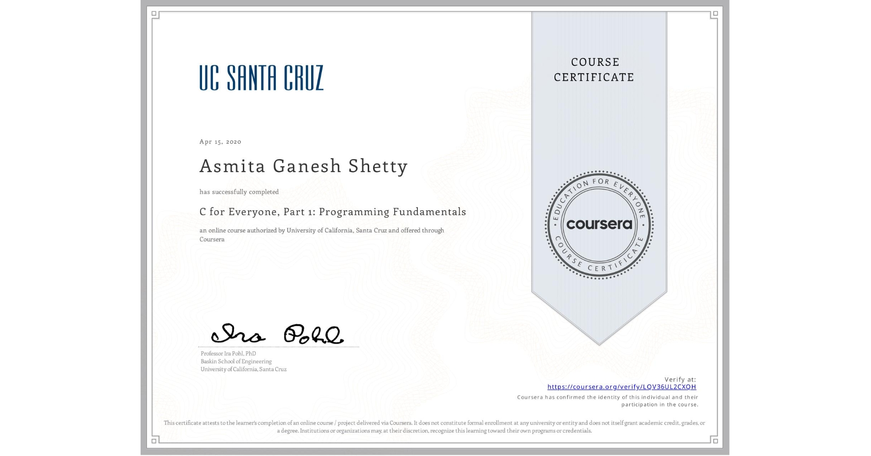 View certificate for Asmita Ganesh Shetty, C for Everyone, Part 1: Programming Fundamentals, an online non-credit course authorized by University of California, Santa Cruz and offered through Coursera