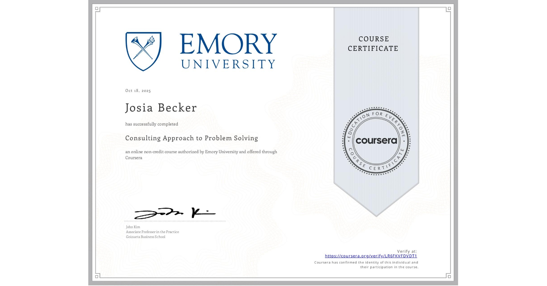 View certificate for Josia Becker, Consulting Approach to Problem Solving, an online non-credit course authorized by Emory University and offered through Coursera