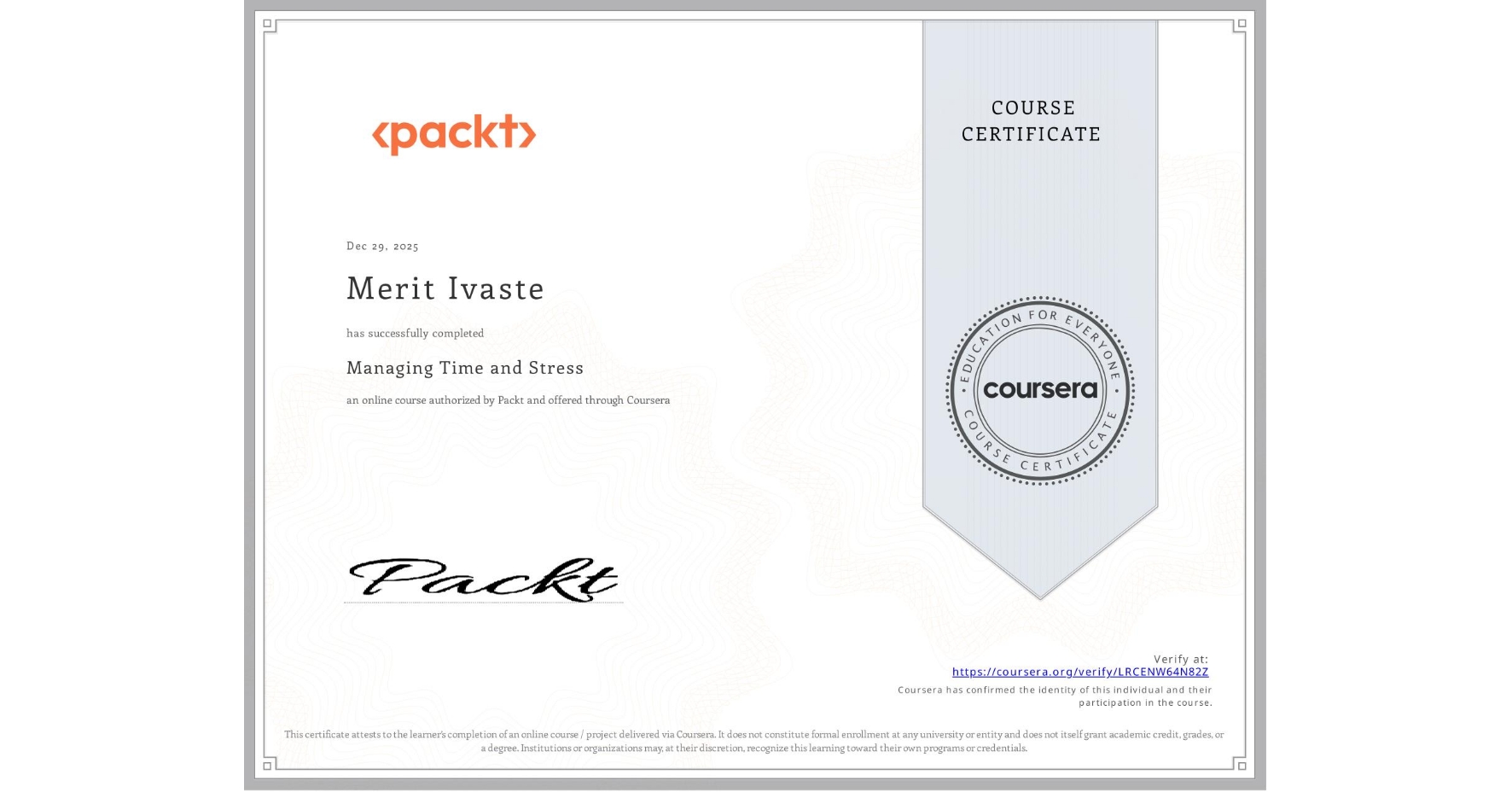 View certificate for Merit Ivaste, Managing Time and Stress, an online non-credit course authorized by Packt and offered through Coursera