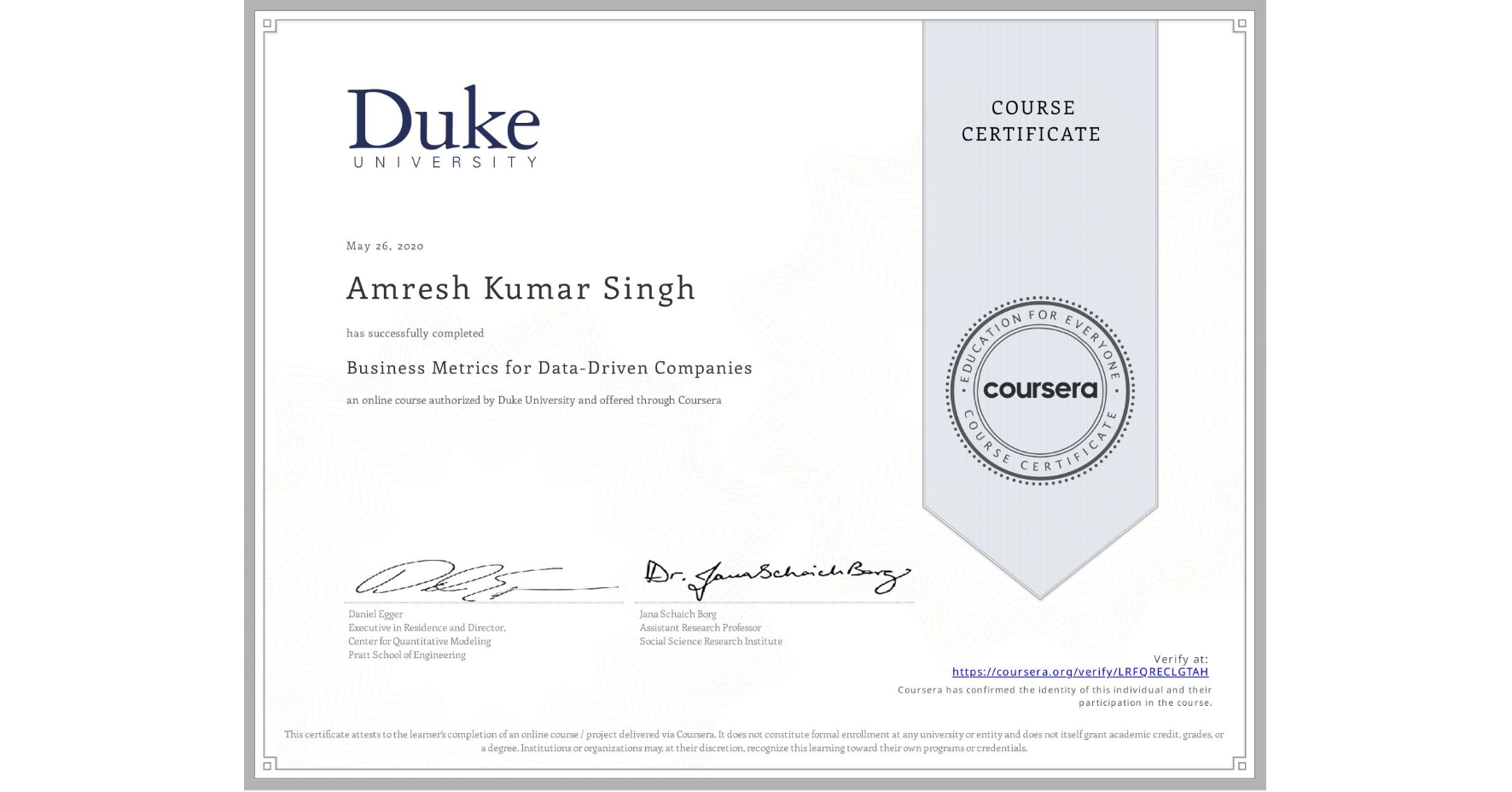 View certificate for Amresh Kumar Singh, Business Metrics for Data-Driven Companies, an online non-credit course authorized by Duke University and offered through Coursera